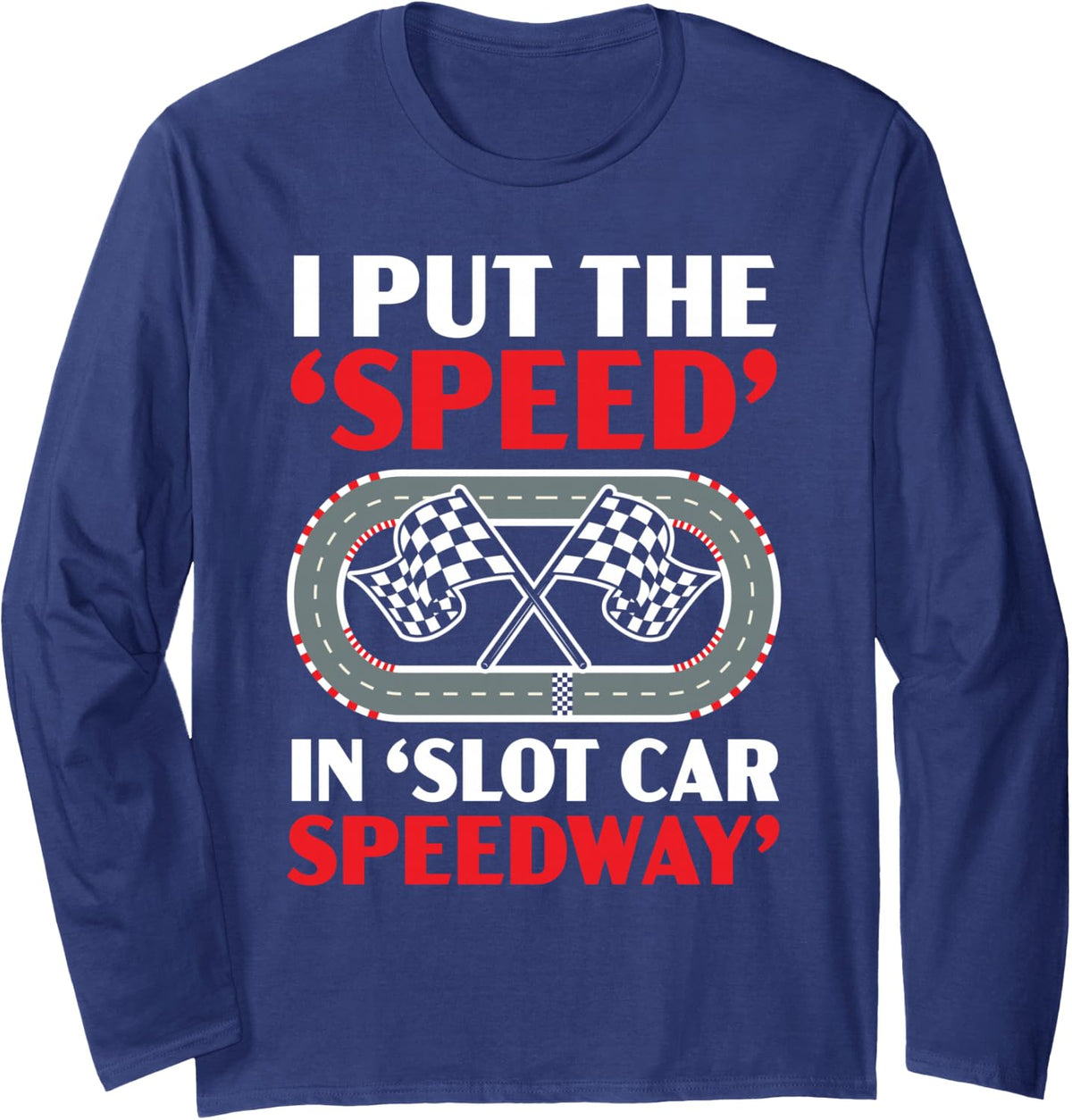I Put The Speed in Slot Car Speedway Slot Racing Long Sleeve T-Shirt - Adult Unisex Navy Blue