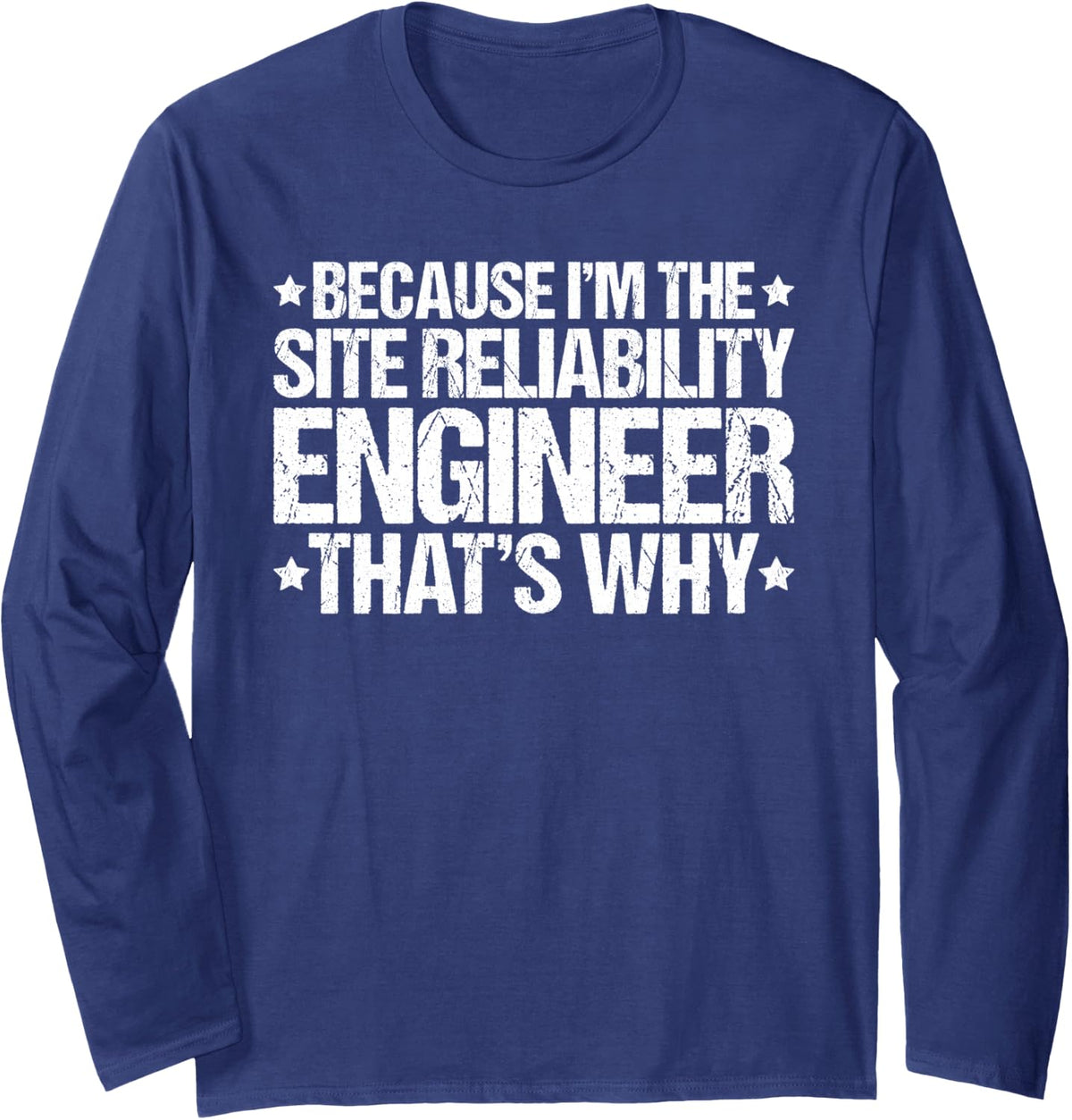 Because I'm the Site Reliability Engineer That's Why Long Sleeve T-Shirt - Adult Unisex Navy Blue