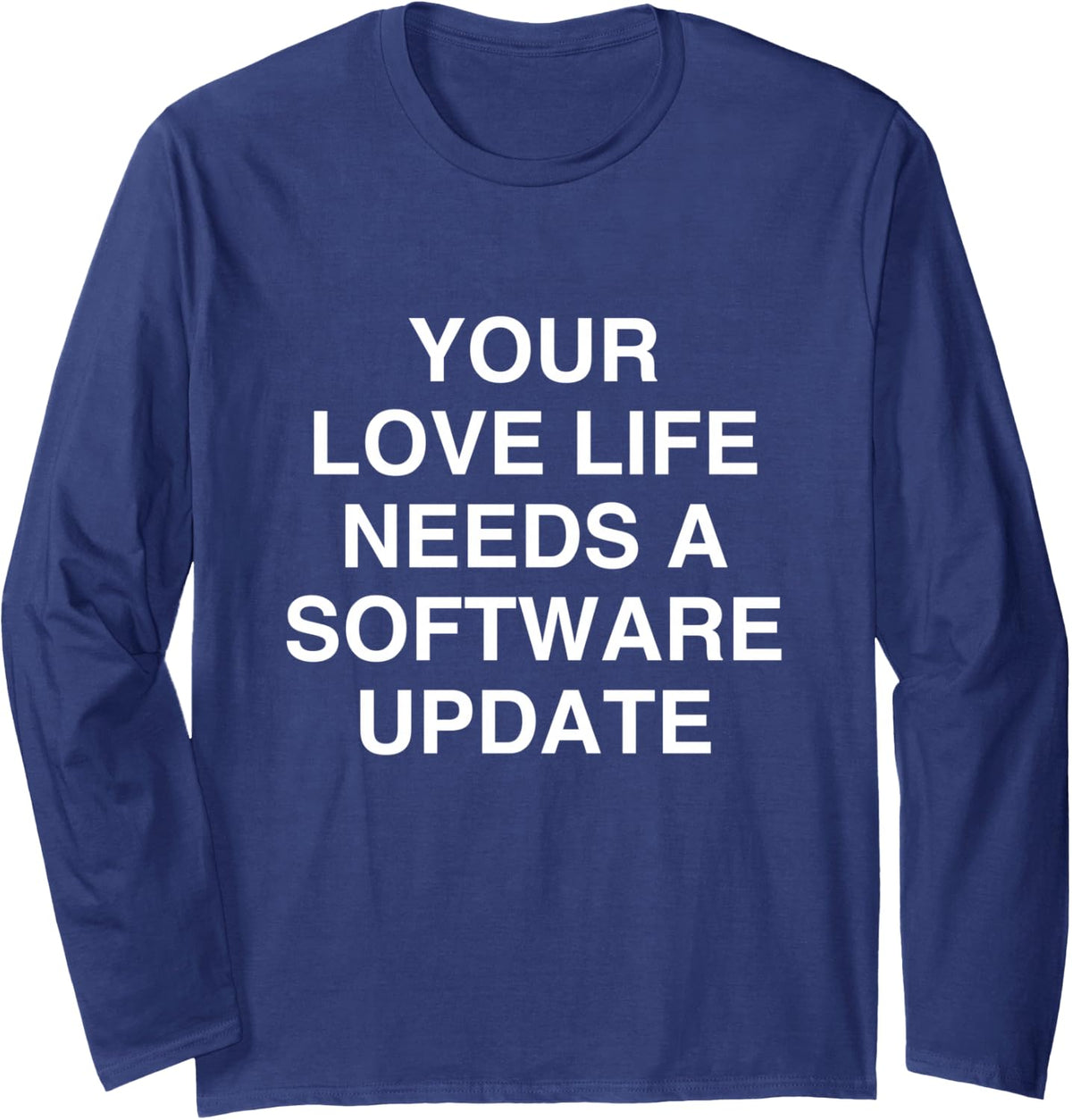 Your Love Life Needs a Software Update Sarcastic Long Sleeve T-Shirt - Adult Unisex Navy Blue