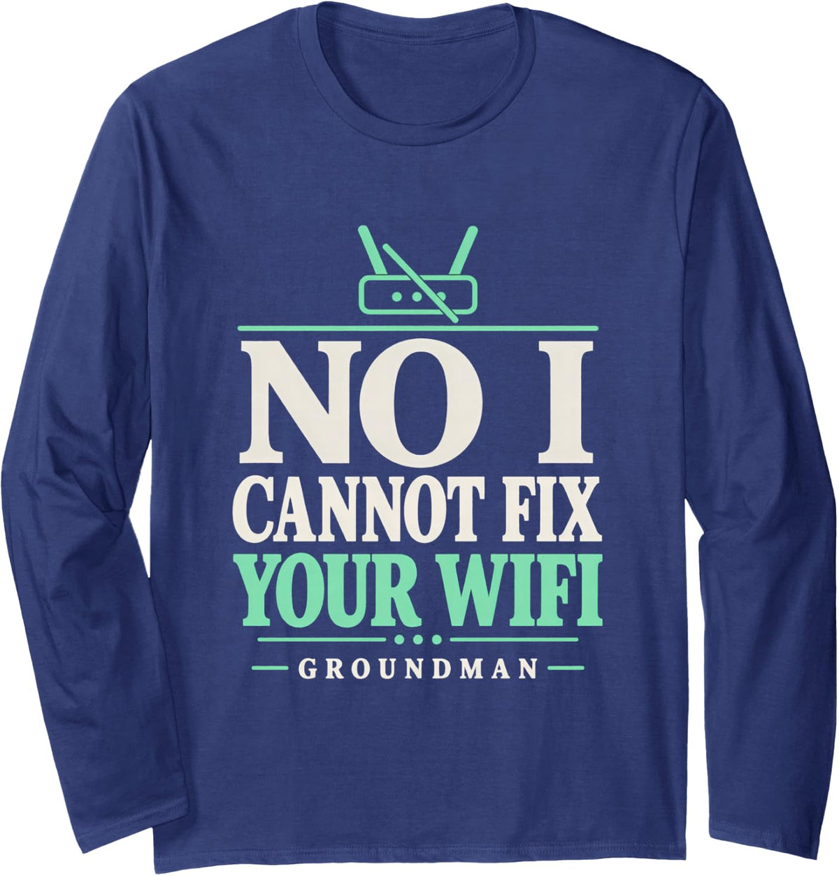 No I Cannot Fix Your WiFi Groundman Lineman Humor Line Work Long Sleeve T-Shirt - Adult Unisex Navy Blue