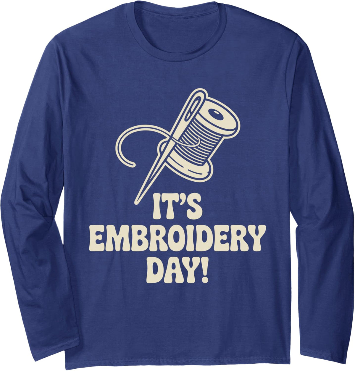 It’s Embroidery Day Sewing Thread Hobby Needle Sew Craft Long Sleeve T-Shirt - Adult Unisex Navy Blue