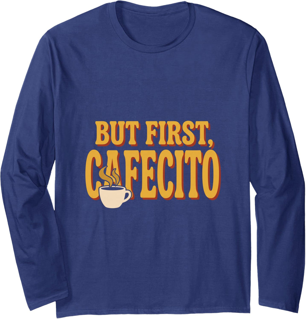 But First Cafecito Funny Latina Coffee Spanish Saying Art Long Sleeve T-Shirt - Adult Unisex Navy Blue