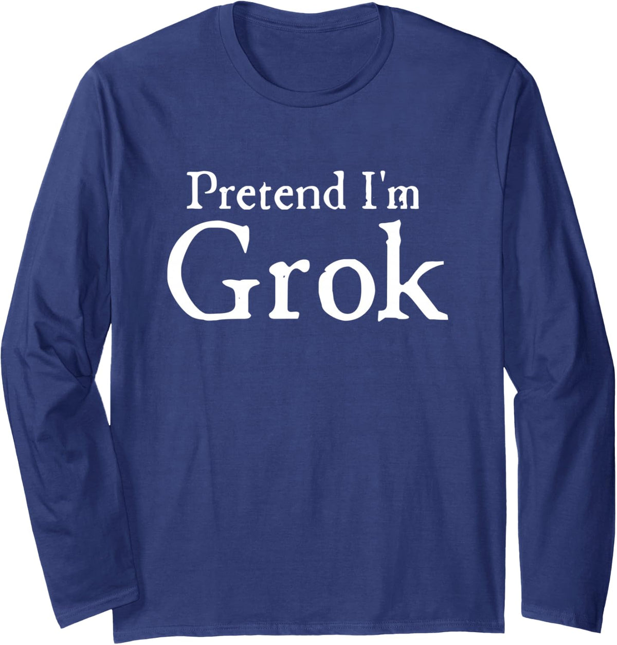 Pretend I'm Grok Funny AI Internet Meme Gen Z Humor Long Sleeve T-Shirt - Adult Unisex Navy Blue