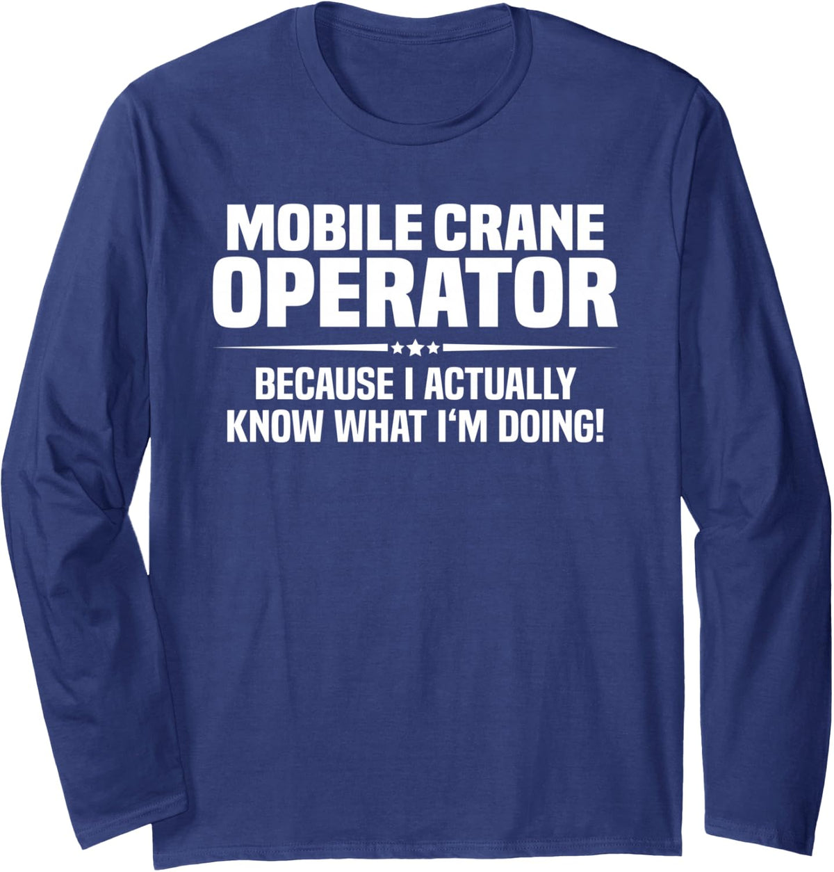 Mobile Crane Operator What I'm Doing Long Sleeve T-Shirt - Adult Unisex Navy Blue