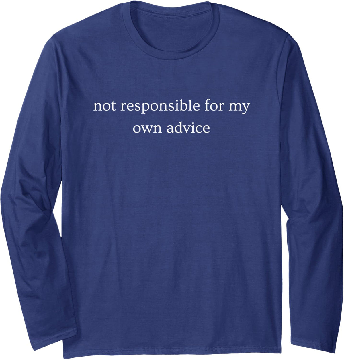 Not Responsible for My Own Advice Funny Humor Long Sleeve T-Shirt - Adult Unisex Navy Blue