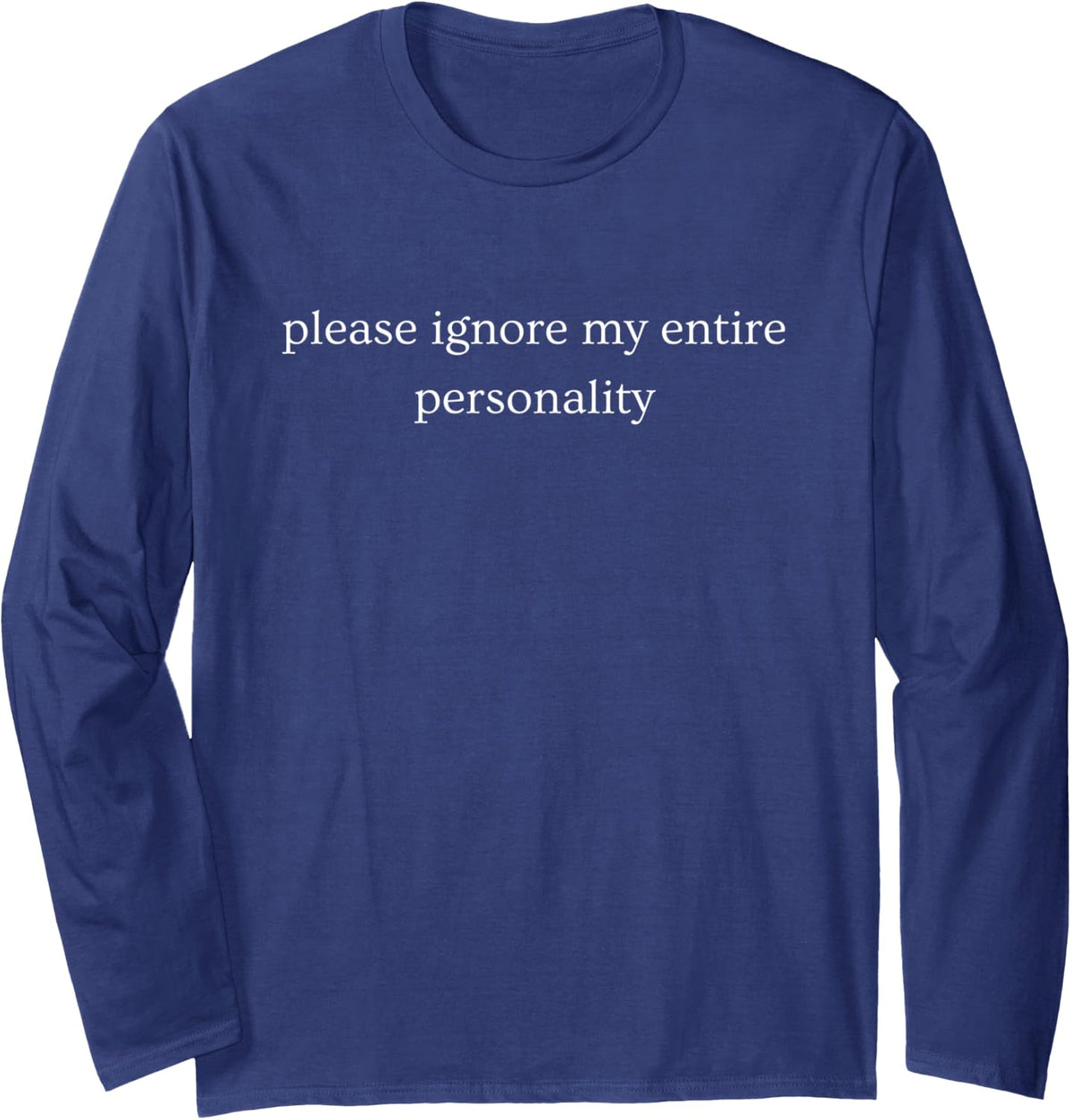 Please Ignore My Entire Personality Funny Humor Long Sleeve T-Shirt - Adult Unisex Navy Blue