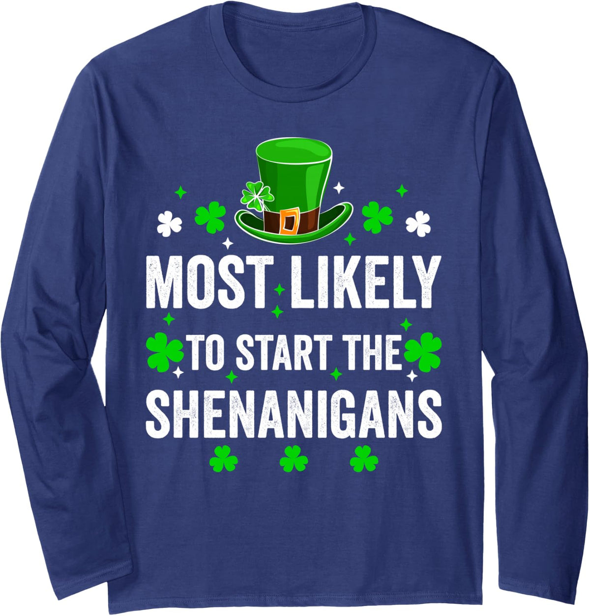 Most Likely to Start The Shenanigan St Patricks Day Shamrock Long Sleeve T-Shirt - Adult Unisex Navy Blue