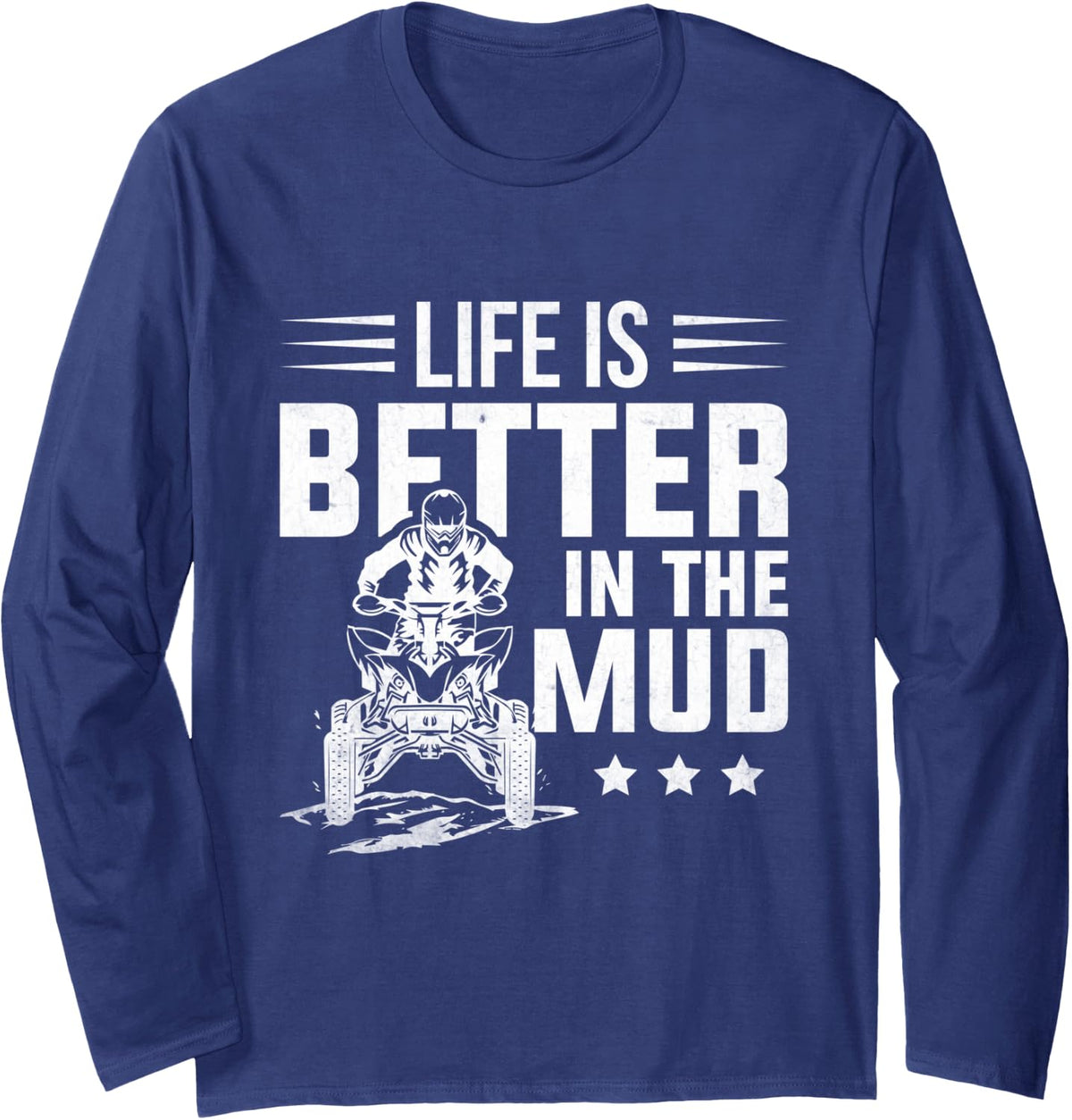 ATV Riding Quad Four Wheeler Life Is Better In The Mudding Long Sleeve T-Shirt - Adult Unisex Navy Blue