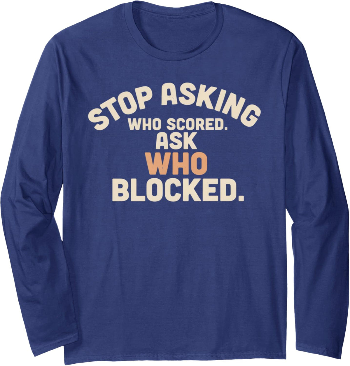 Stop Asking Who Scored Ask Who Blocked Peach Arched Text Long Sleeve T-Shirt - Adult Unisex Navy Blue