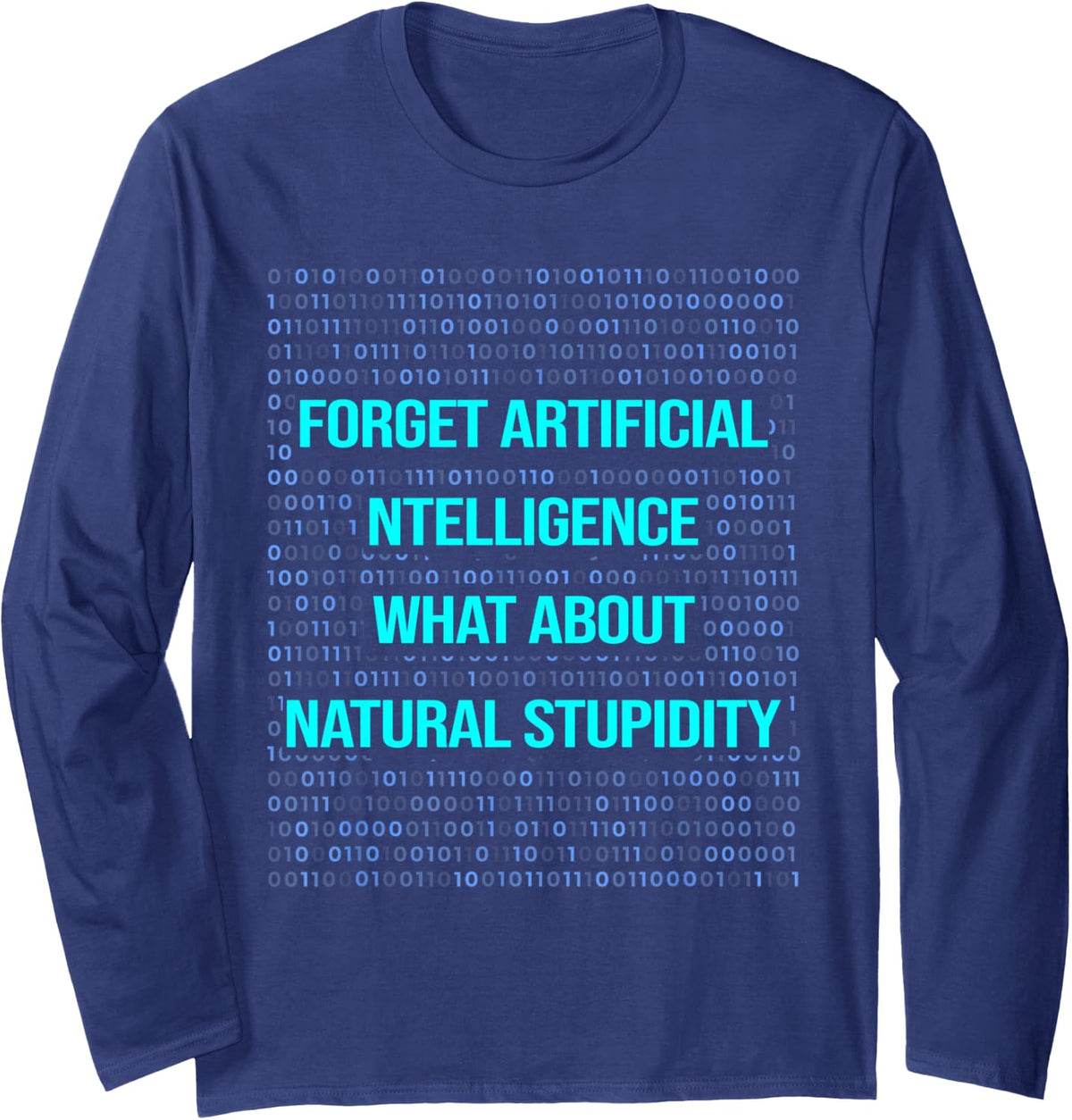 Forget Artificial Intelligence What About Natural Stupidity Long Sleeve T-Shirt - Adult Unisex Navy Blue