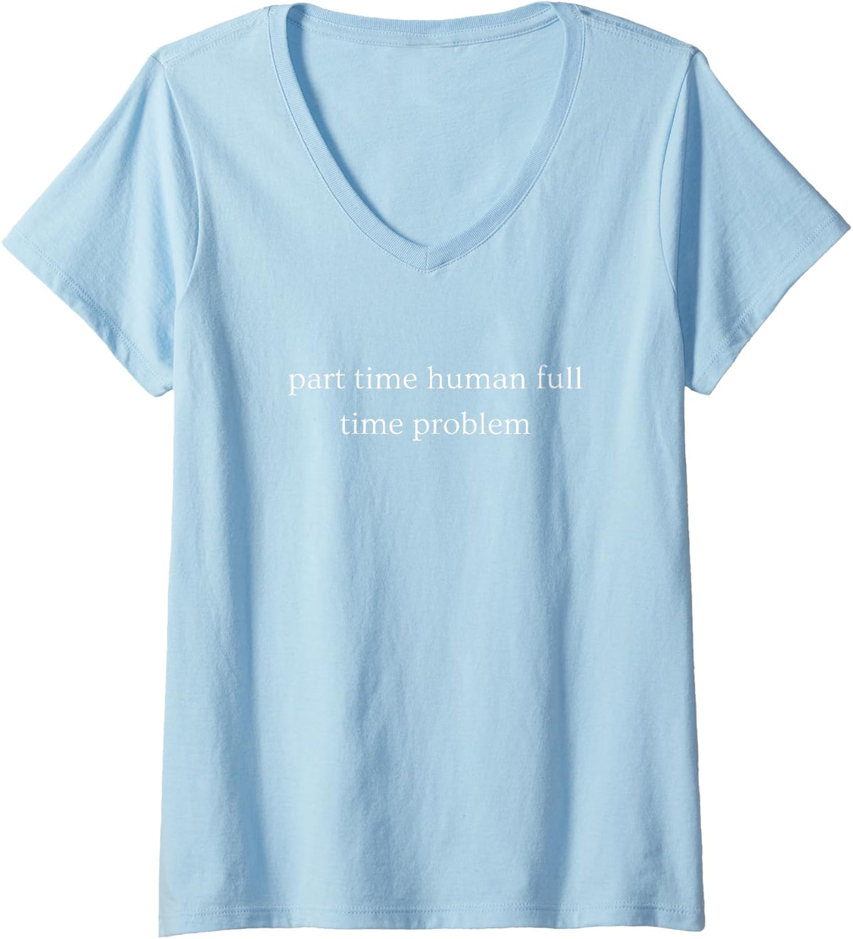 Women's Part Time Human Full Time Problem Funny Sarcastic Humor V-Neck T-Shirt - Baby Blue