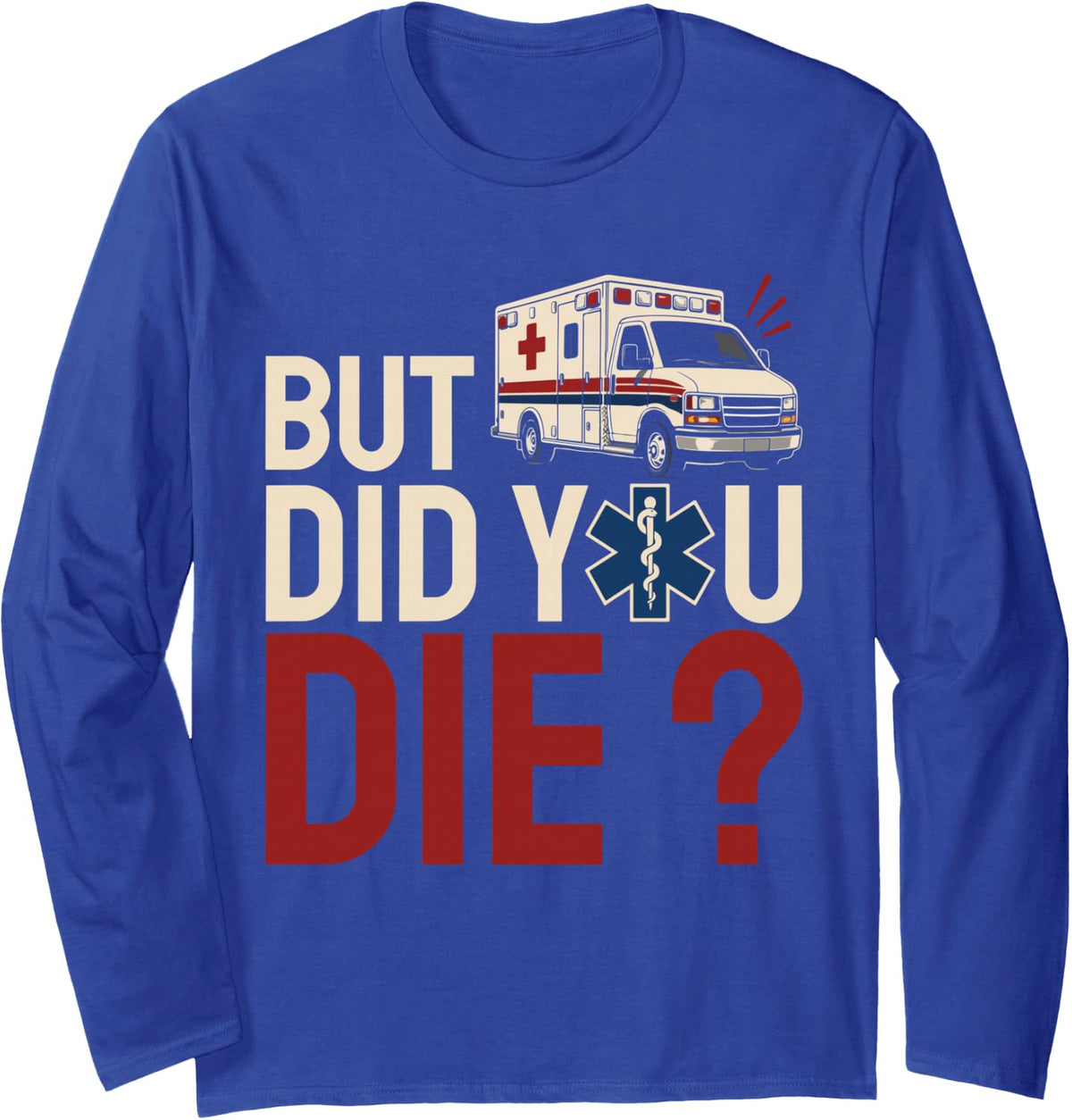 But Did You Die EMT Paramedic First Responder Long Sleeve T-Shirt - Adult Unisex Royal Blue