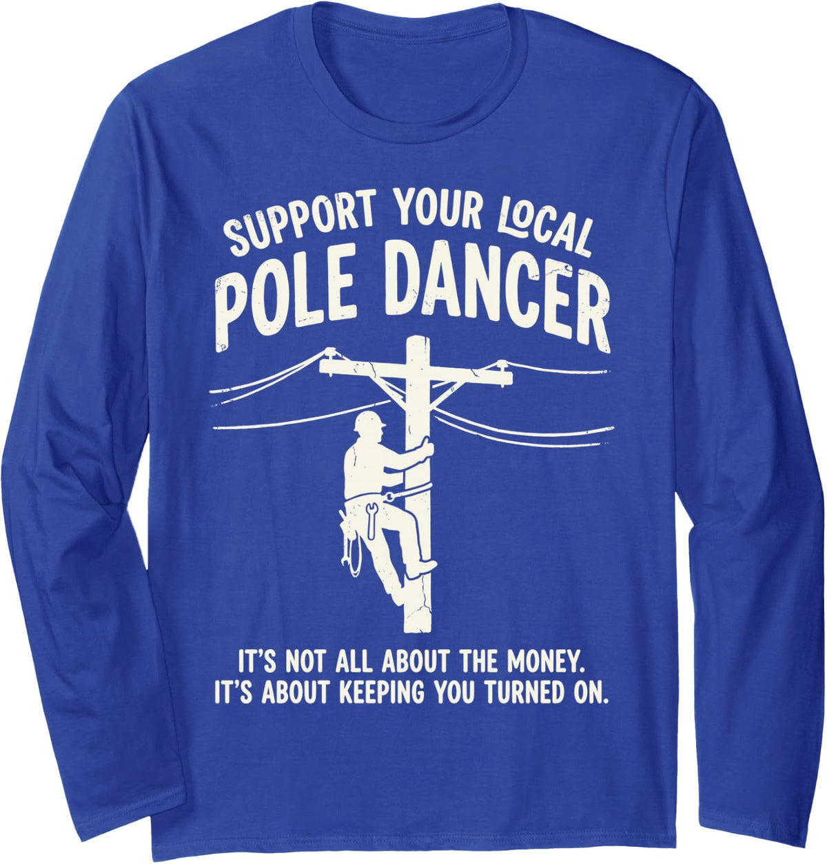 Support Local Pole Dancer Electrician Lineman Electrical Tee Long Sleeve T-Shirt - Adult Unisex Royal Blue