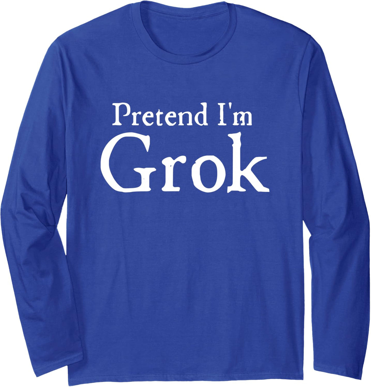 Pretend I'm Grok Funny AI Internet Meme Gen Z Humor Long Sleeve T-Shirt - Adult Unisex Royal Blue