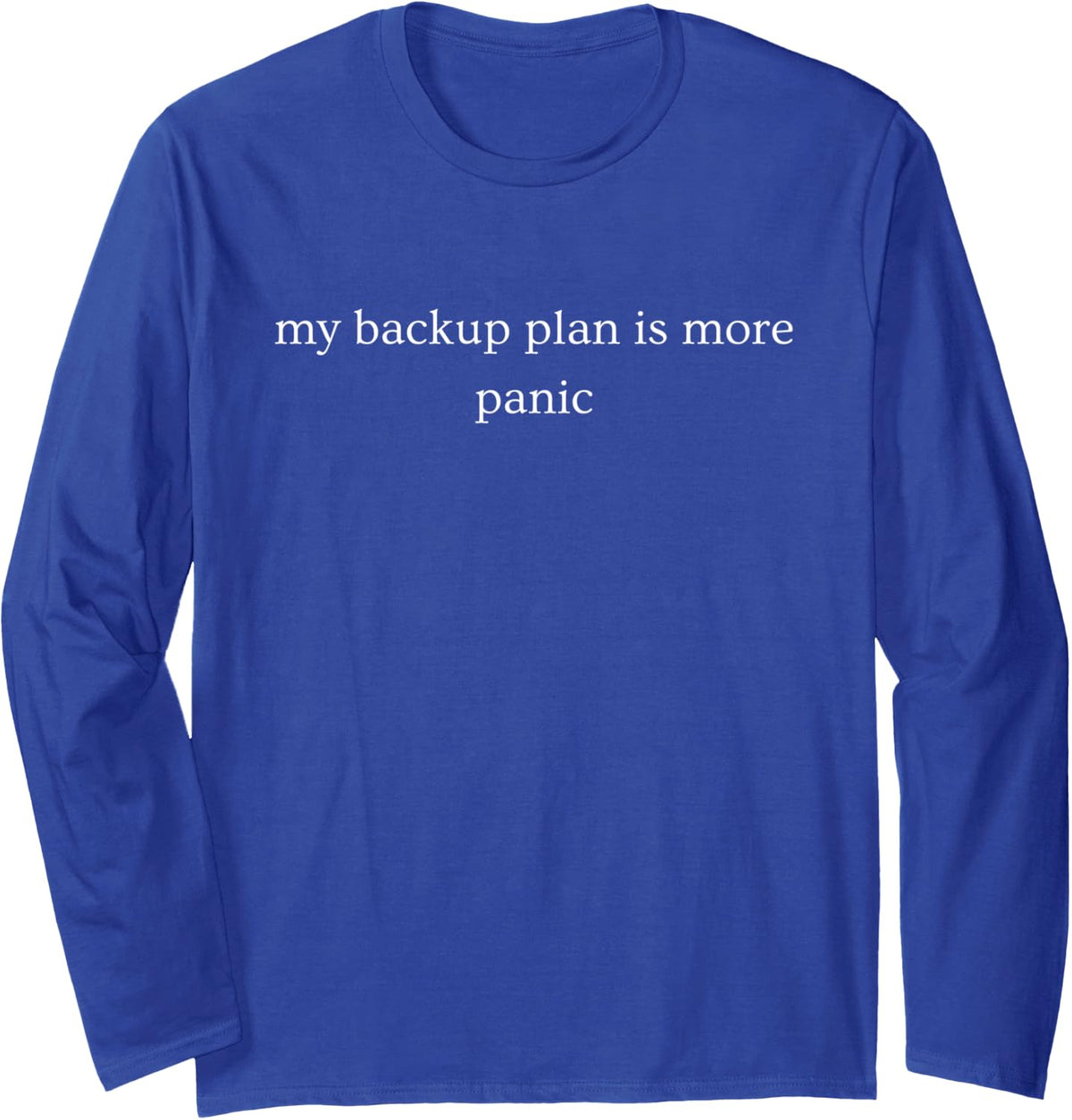 My Backup Plan is More Panic Funny Sarcastic Humor Long Sleeve T-Shirt - Adult Unisex Royal Blue