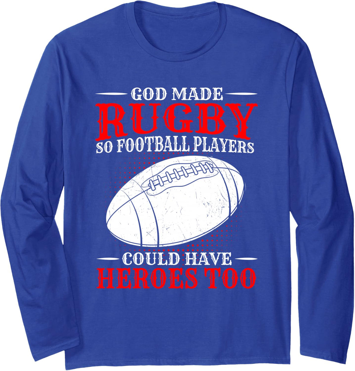 God Made Rugby so Football Players Could Have Heroes Too Long Sleeve T-Shirt - Adult Unisex Royal Blue
