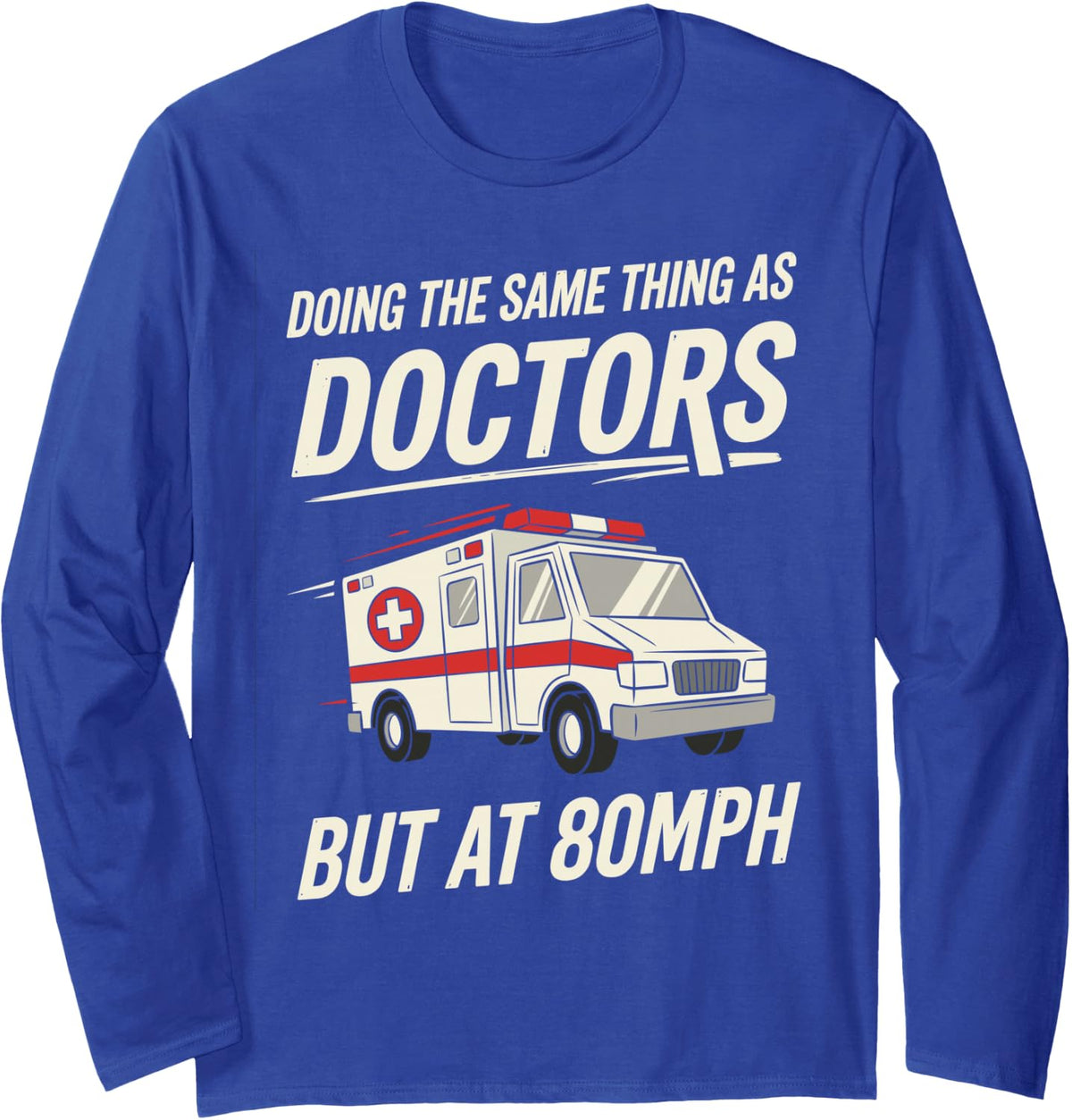Doing The Same Thing As Doctors But At 80MPH Paramedic EMT Long Sleeve T-Shirt - Adult Unisex Royal Blue