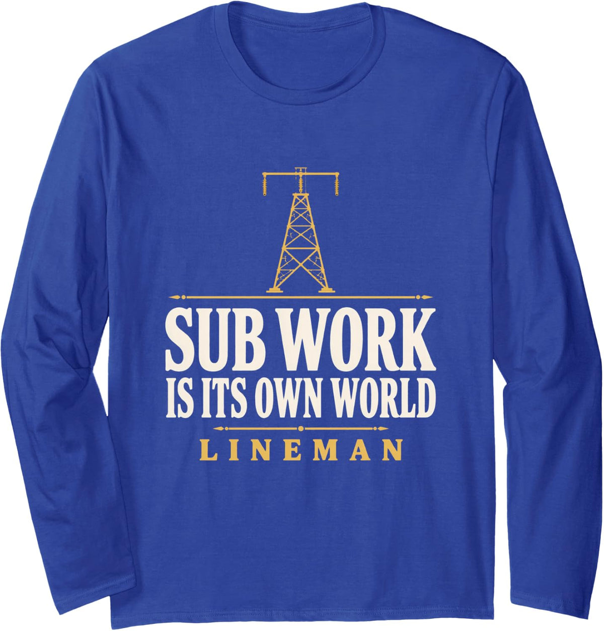 Sub Work is Its Own World Lineman Substation Transmission Long Sleeve T-Shirt - Adult Unisex Royal Blue
