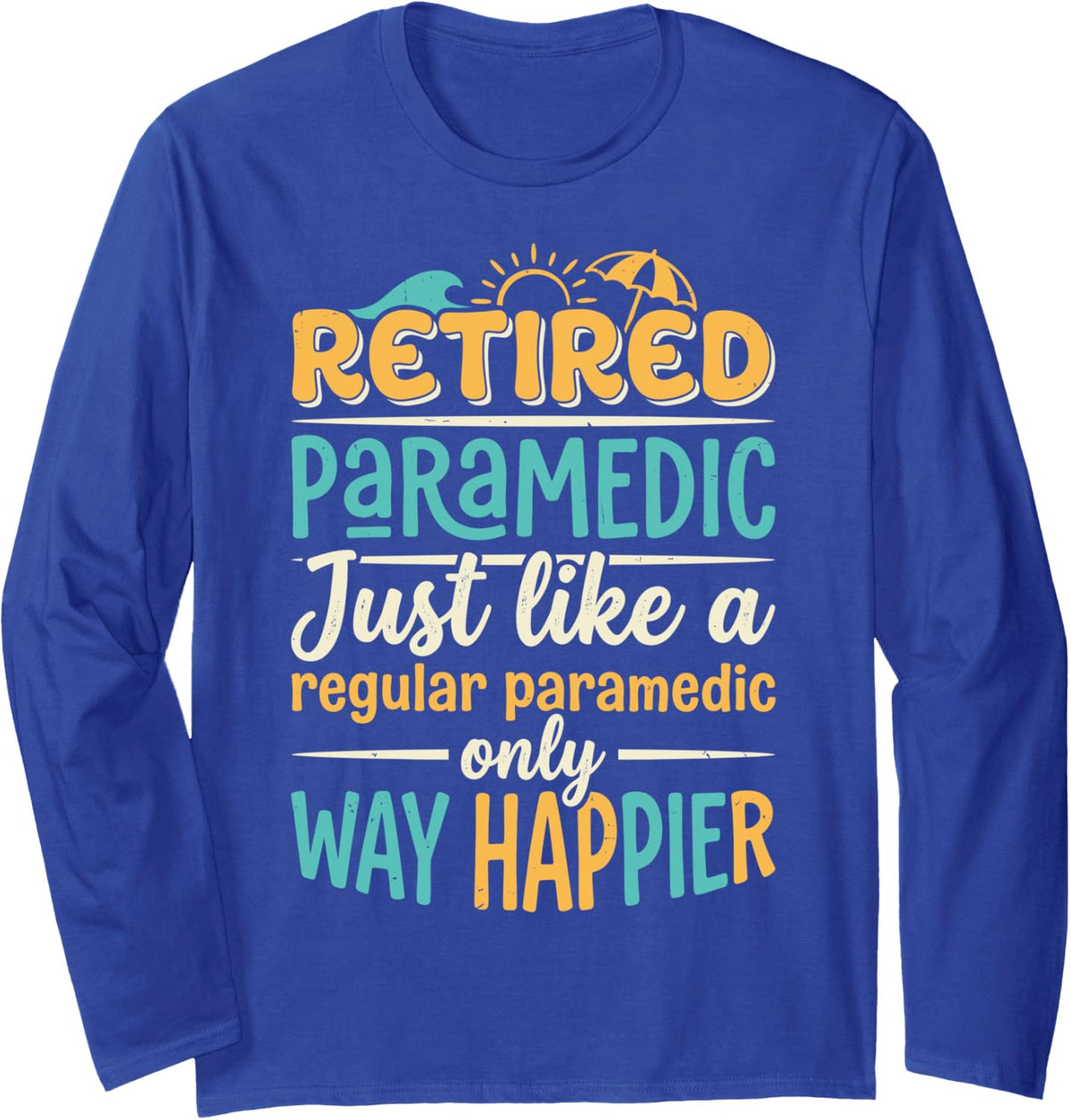 Retired Paramedic Just Like A Regular Only Way Happier Long Sleeve T-Shirt - Adult Unisex Royal Blue