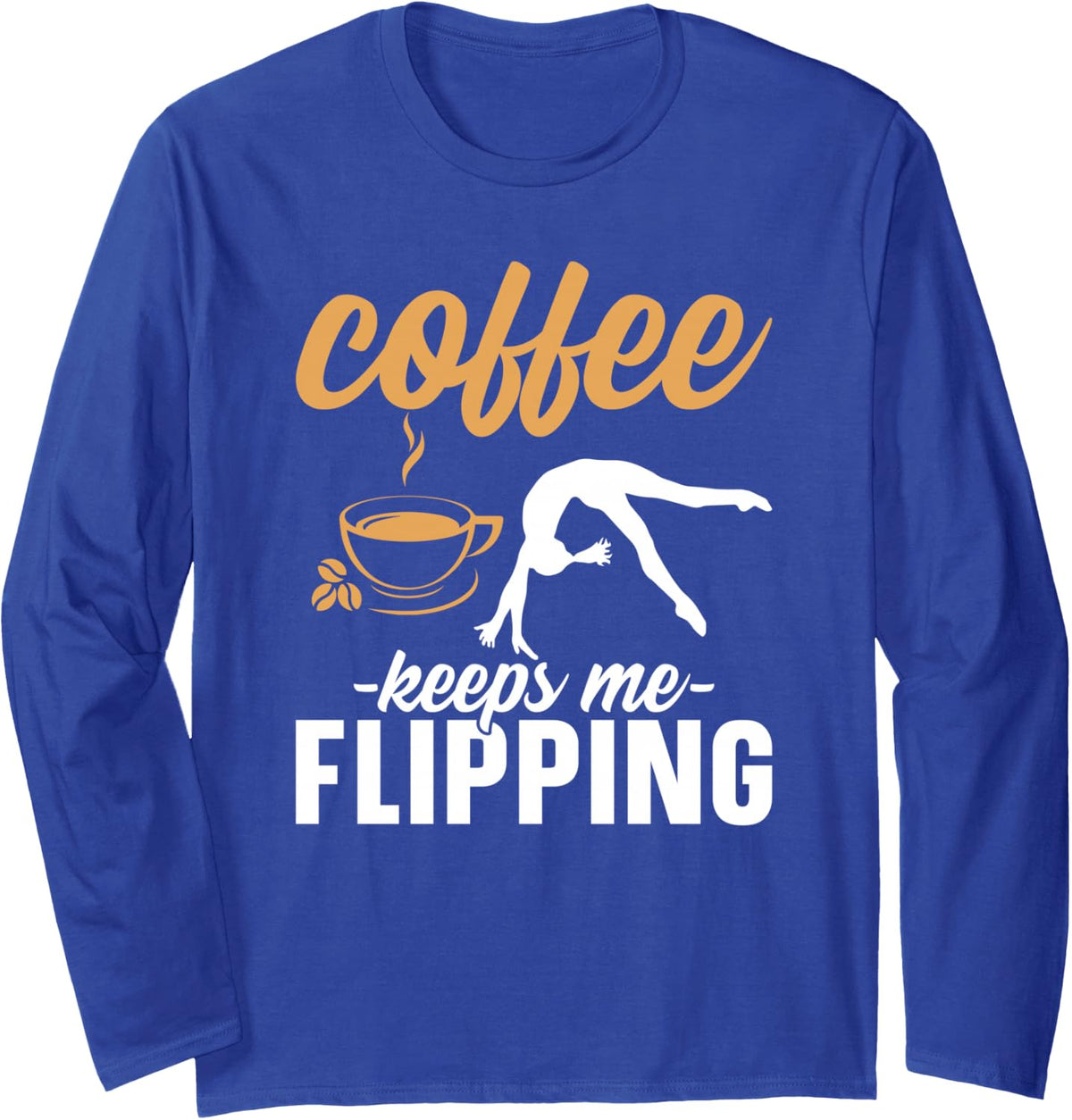 Gymnast Coffee Keeps Flipping Funny Gymnastics Coffee Lover Long Sleeve T-Shirt - Adult Unisex Royal Blue