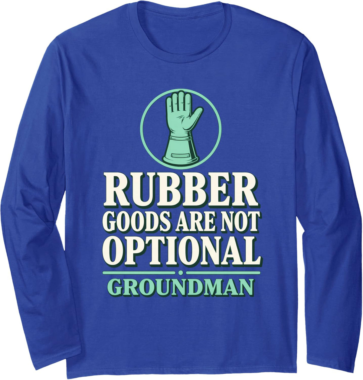 Rubber Goods are Not Optional Groundman Rubber Goods Lineman Long Sleeve T-Shirt - Adult Unisex Royal Blue