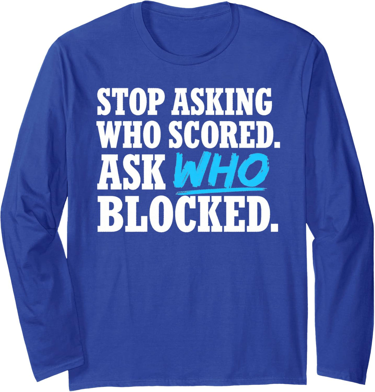 Stop Asking Who Scored Ask Who Blocked Blue Brush Text Long Sleeve T-Shirt - Adult Unisex Royal Blue