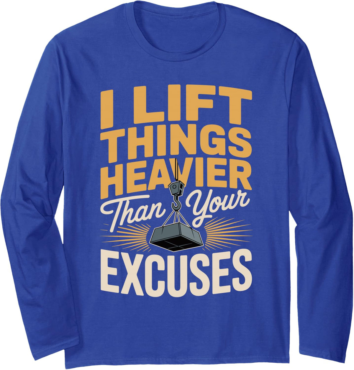 Crane I Lift Things Heavier Than Your Excuses Long Sleeve T-Shirt - Adult Unisex Royal Blue