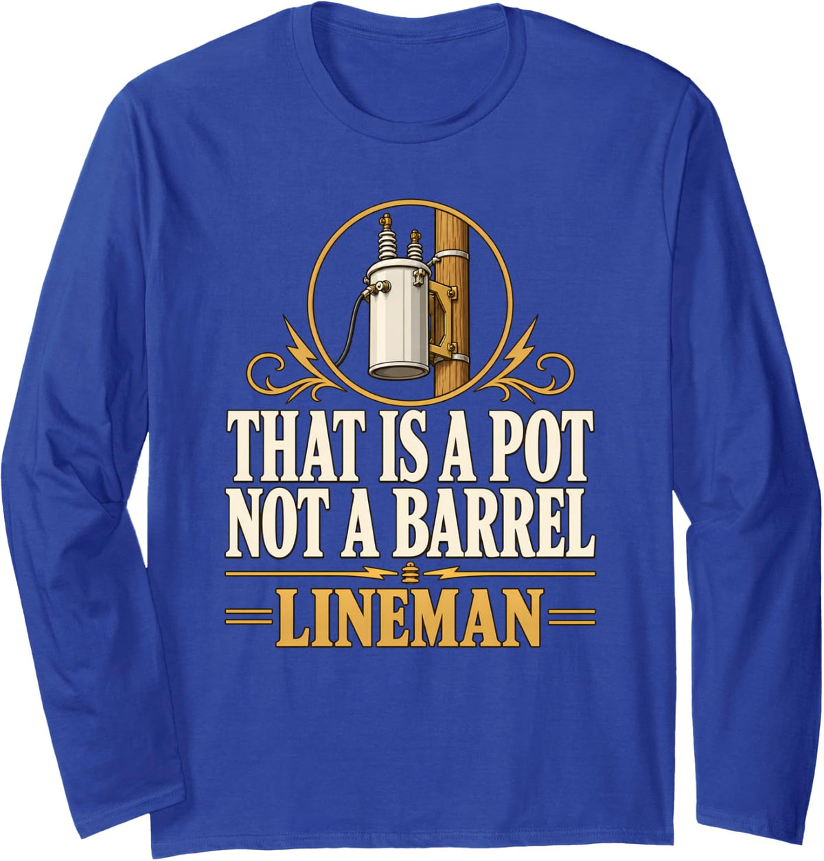 that is a Pot Not a Barrel Lineman Transformer Pole Mount Long Sleeve T-Shirt - Adult Unisex Royal Blue