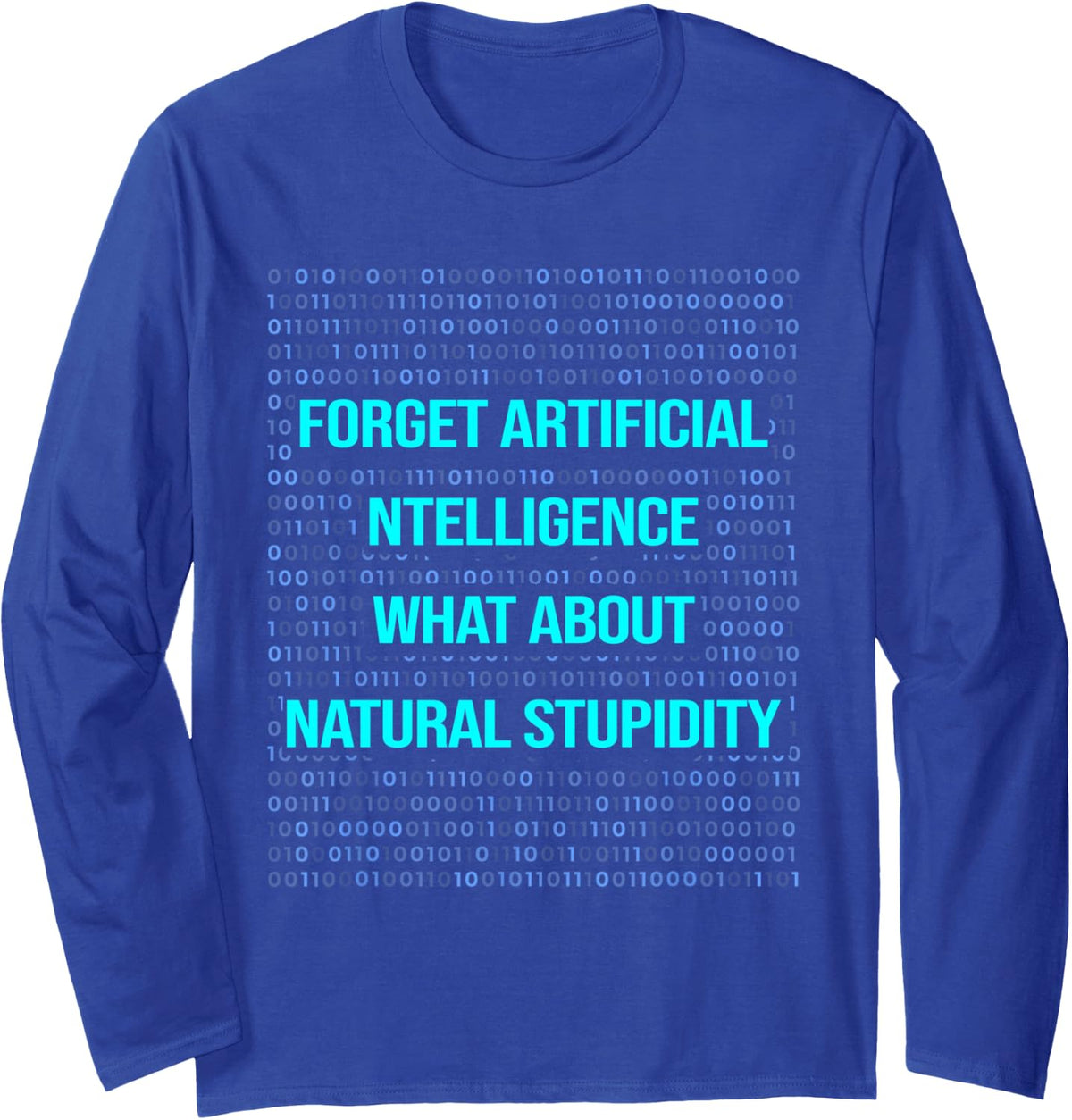 Forget Artificial Intelligence What About Natural Stupidity Long Sleeve T-Shirt - Adult Unisex Royal Blue