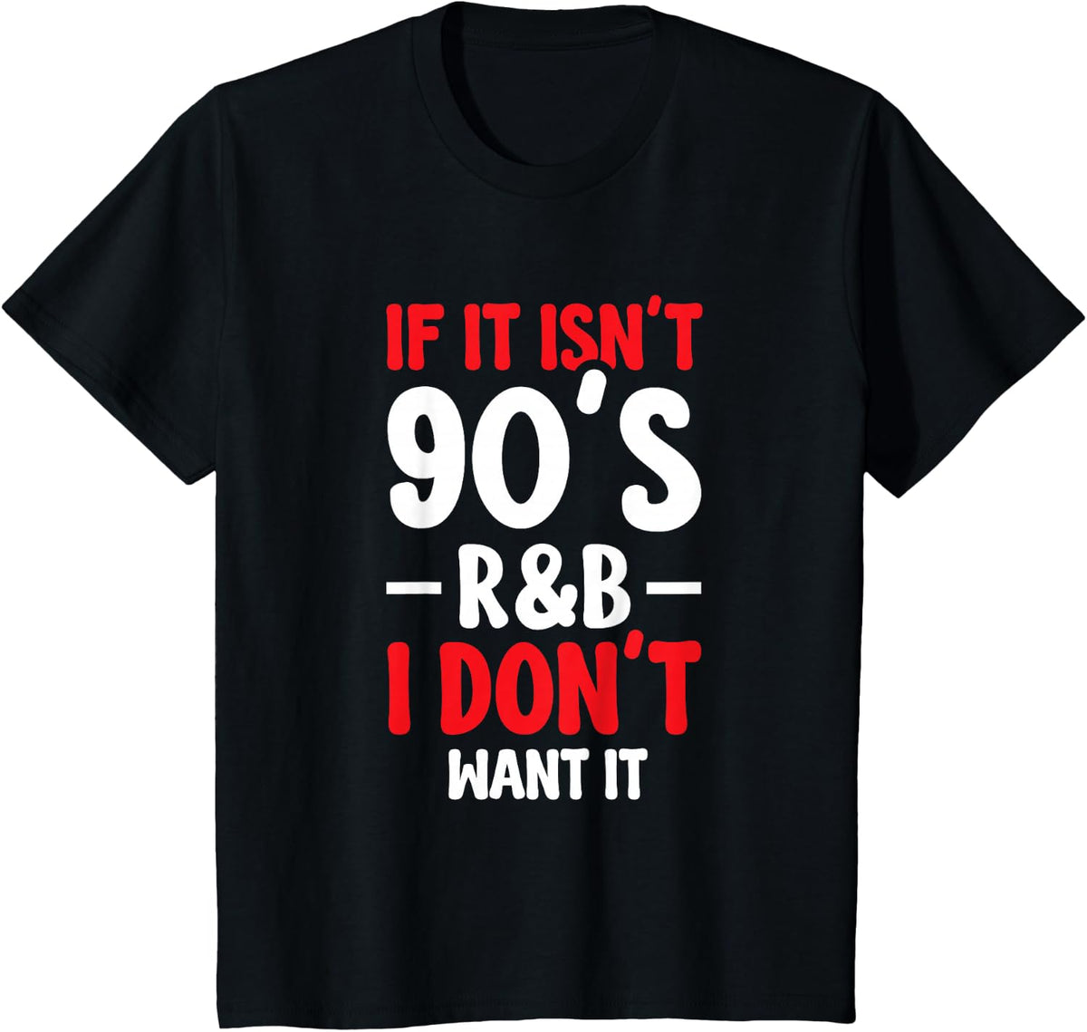 If It Isn't 90's R&b I Don't Want It T-Shirt - Black