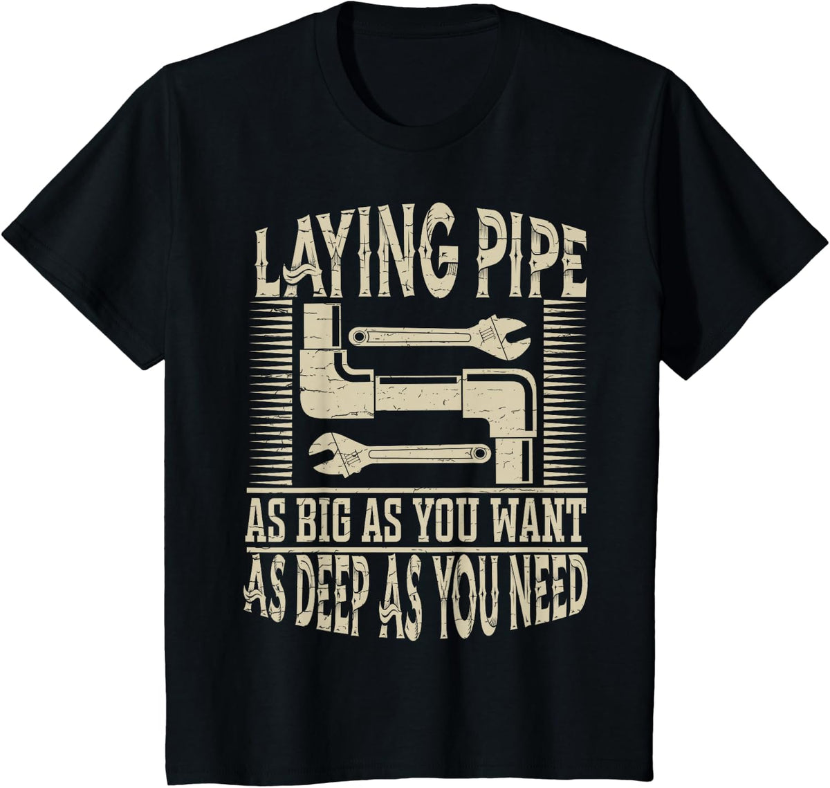 Laying Pipe As Big As You Want As Deep As You Need T-Shirt - Black