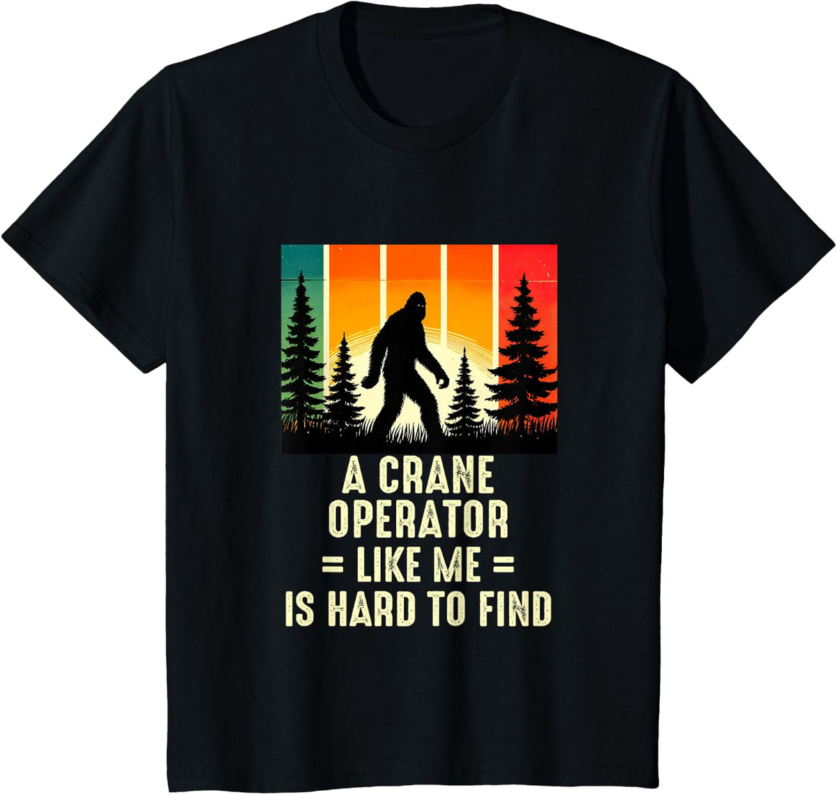 Crane Operator Is Hard To Find, Funny Bigfoot T-Shirt - Black