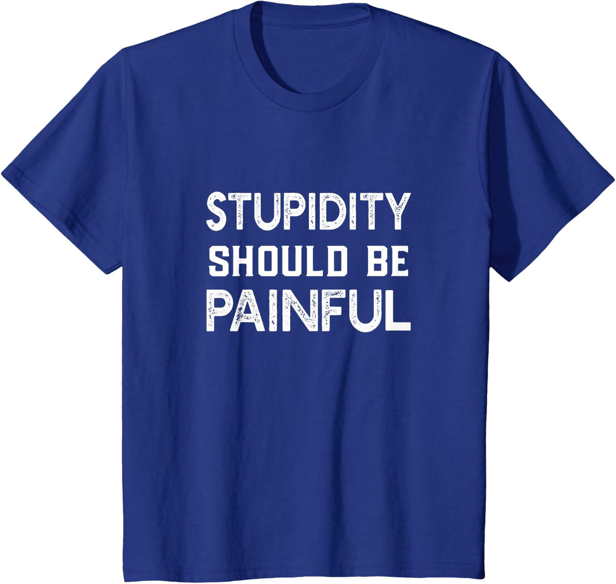 Stupidity Should Be Painful T Shirt Sarcastic Stupid Gift T-Shirt - Royal Blue