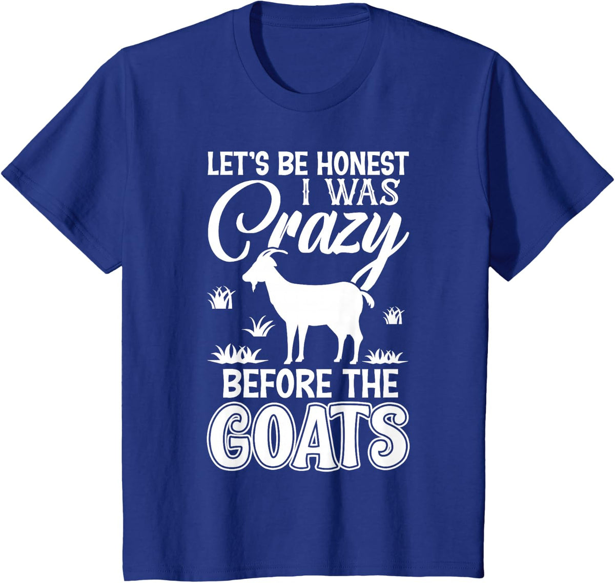Let's Be Honest I Was Crazy Before The Goats Awesome Gift T-Shirt - Royal Blue