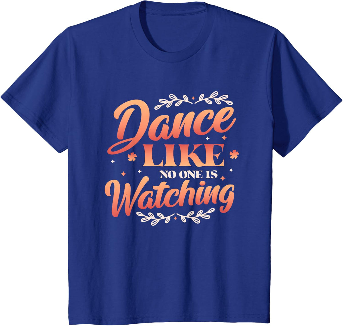 Dance Like No One Is Watching T-Shirt - Royal Blue
