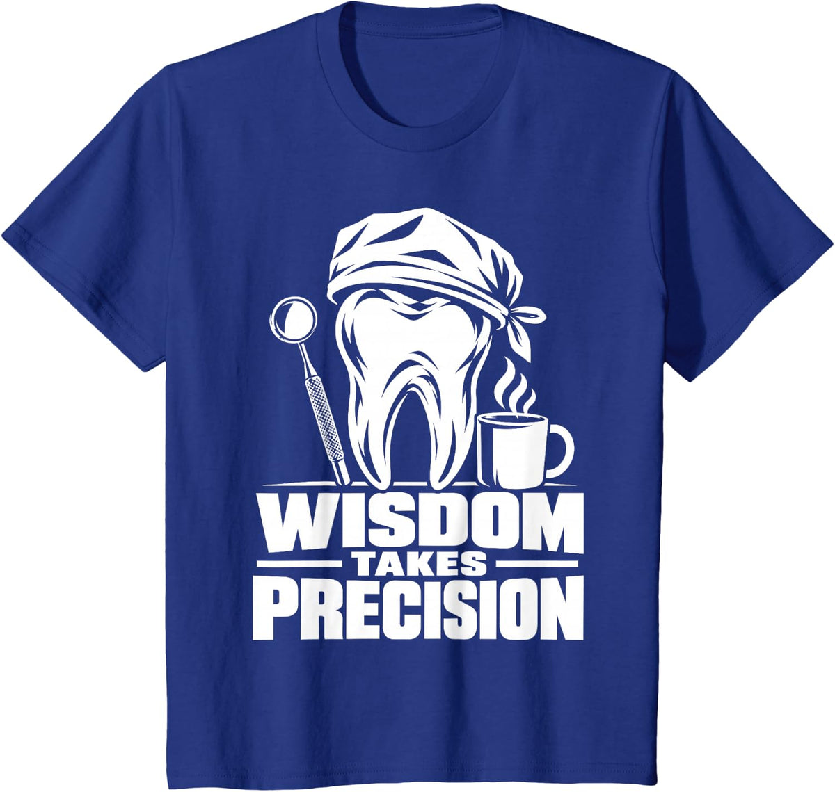 Wisdom Takes Precision Dentist Coffee Oral Surgeon T-Shirt - Royal Blue
