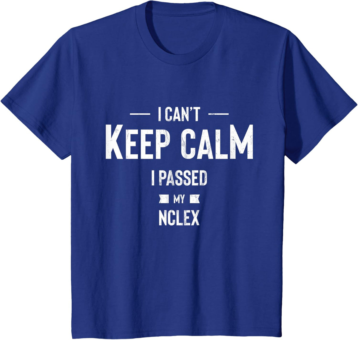 Nurse Graduation Tshirt I Can't Keep Calm I Passed My NCLEX T-Shirt - Royal Blue