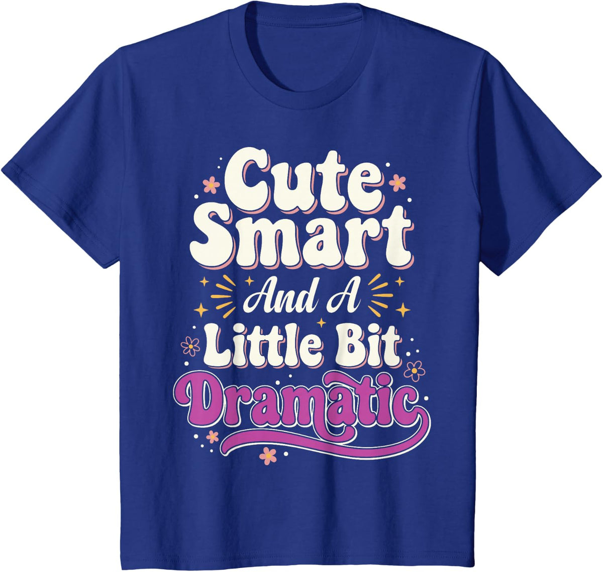 Cute Smart and A Little Bit Dramatic - Sassy Or Love Drama T-Shirt - Royal Blue