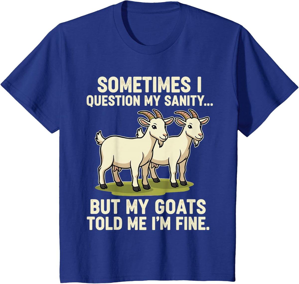 Sometimes I Question, Funny But My Goats Told Me I’m Fine T-Shirt - Royal Blue
