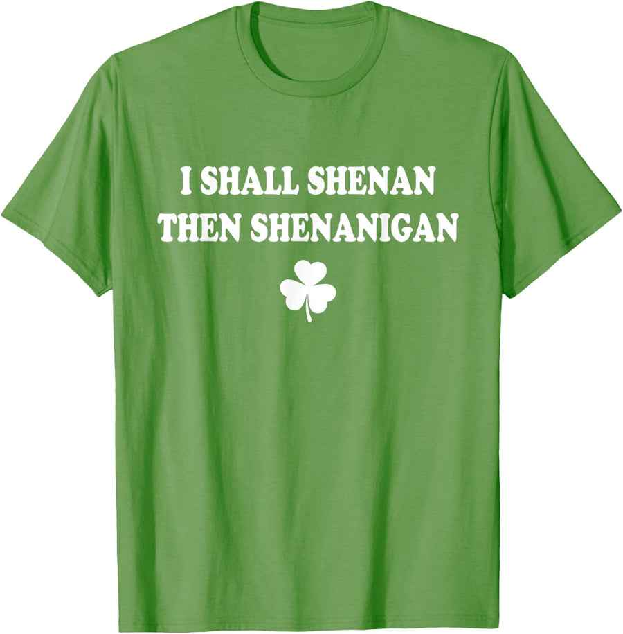 I Shall Shenan Then Shenanigan St Patricks Day Shamrock Meme T-Shirt - Grass Green