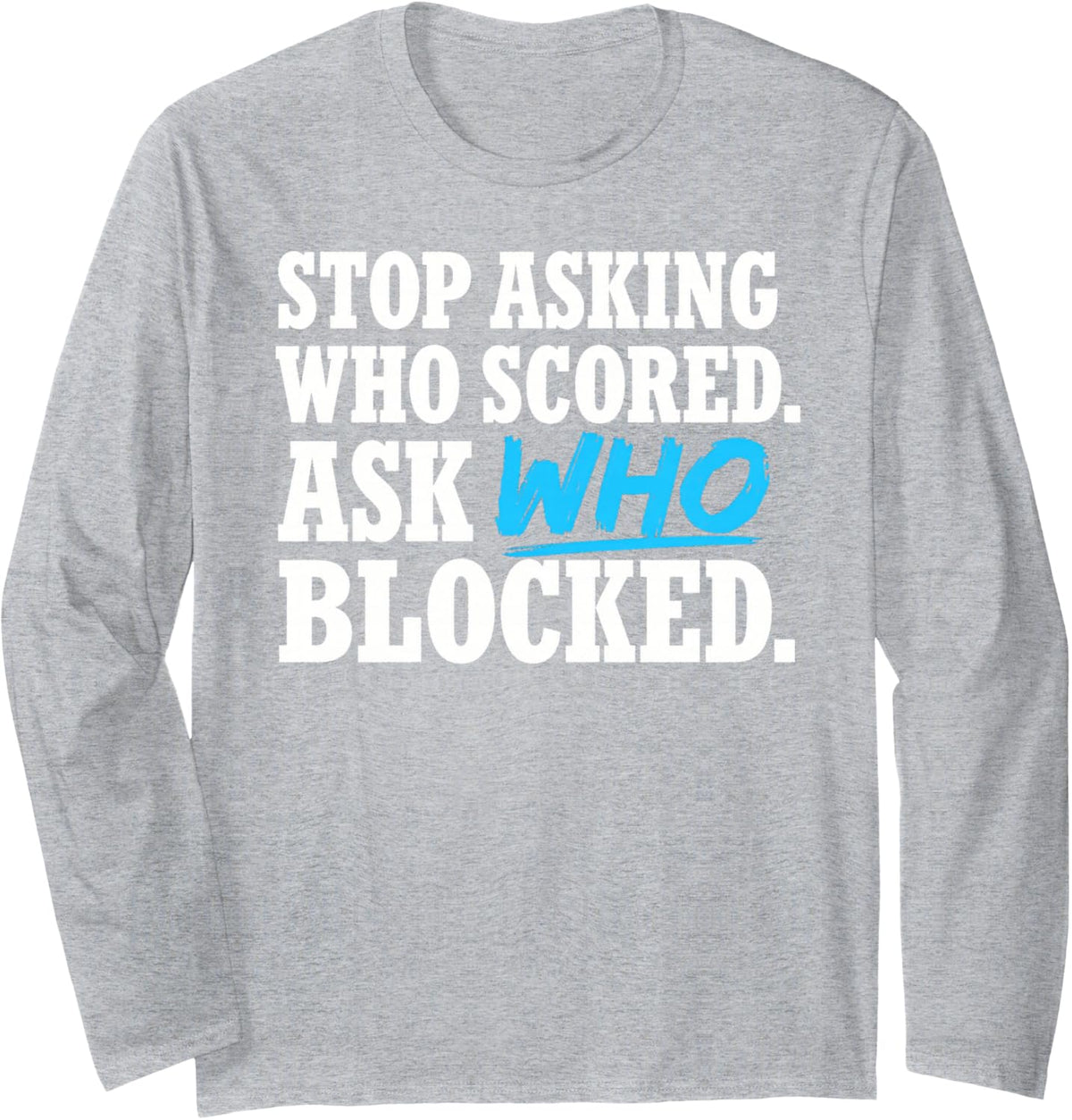 Stop Asking Who Scored Ask Who Blocked Blue Brush Text Long Sleeve T-Shirt - Adult Unisex Heather Grey