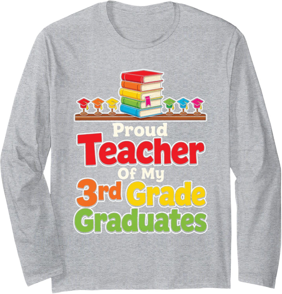 3rd Grade Graduation Proud Teacher of My Graduates Long Sleeve T-Shirt - Adult Unisex Heather Grey