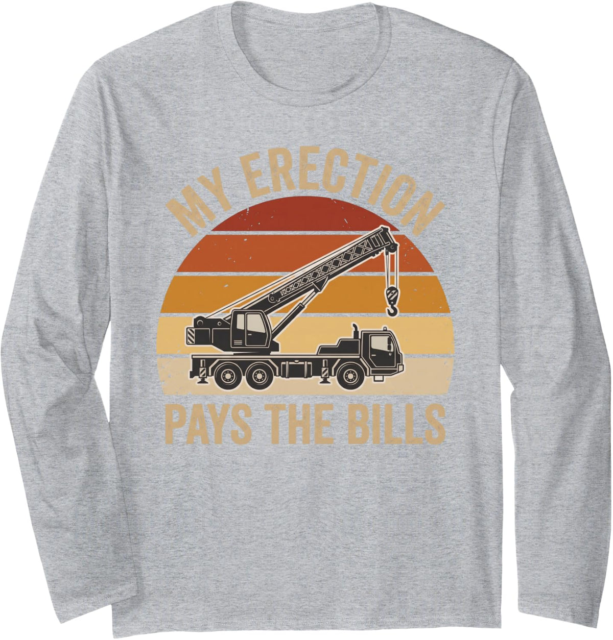 My Erection Pays The Bills Funny Crane Operator Construction Long Sleeve T-Shirt - Adult Unisex Heather Grey