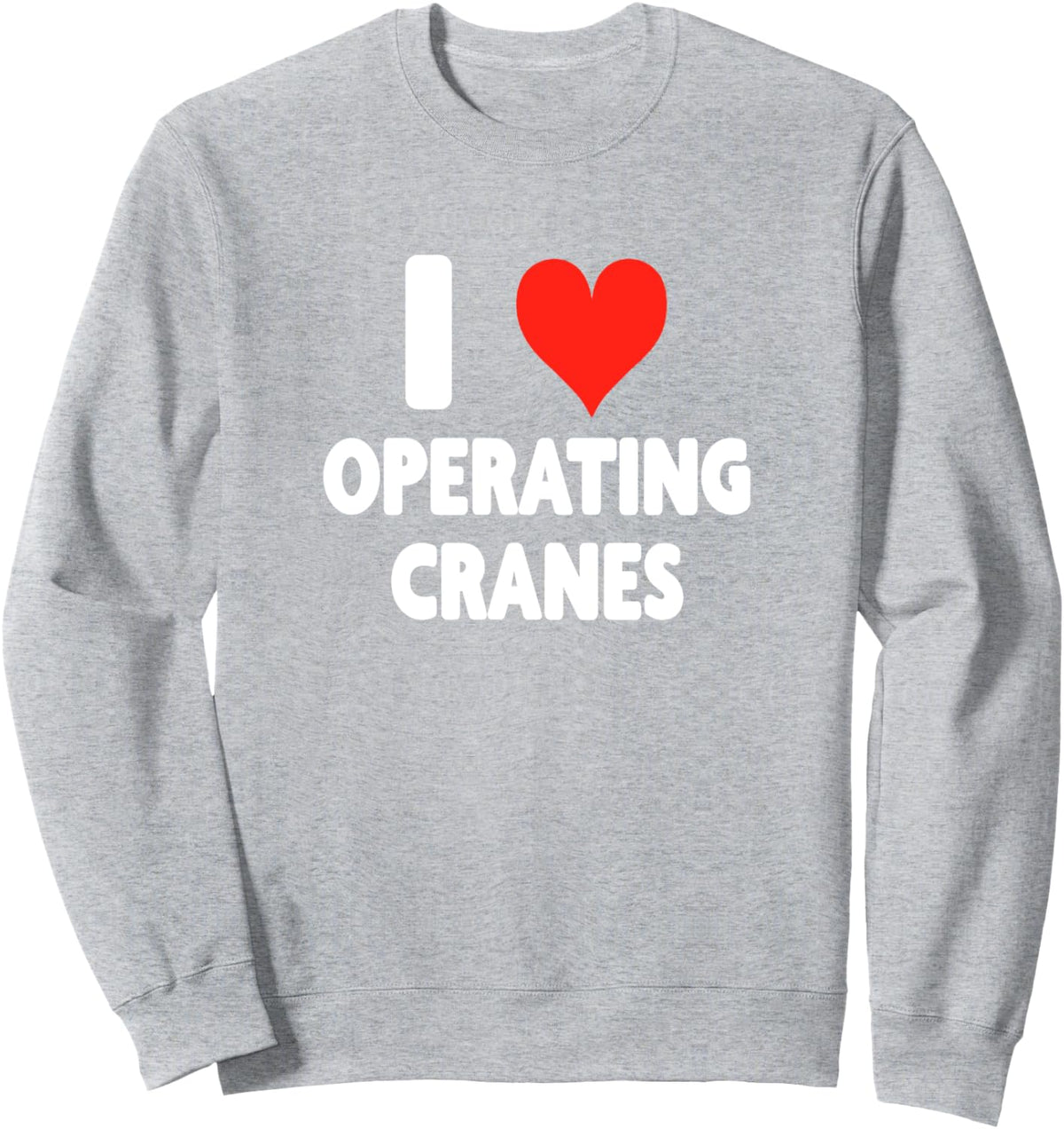 I Love Operating Cranes - Heart - Dock Worker Building Sweatshirt - Adult Unisex Heather Grey
