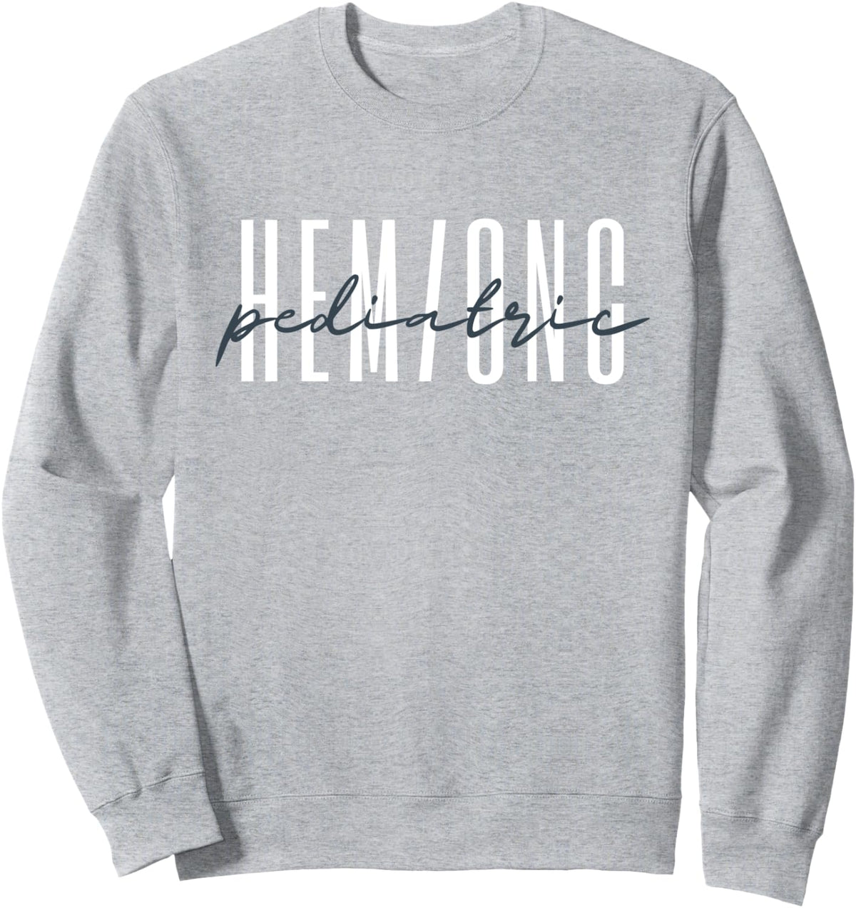 Pediatric Hem/Onc Hematology/Oncology RN Nurse Sweatshirt - Adult Unisex Heather Grey
