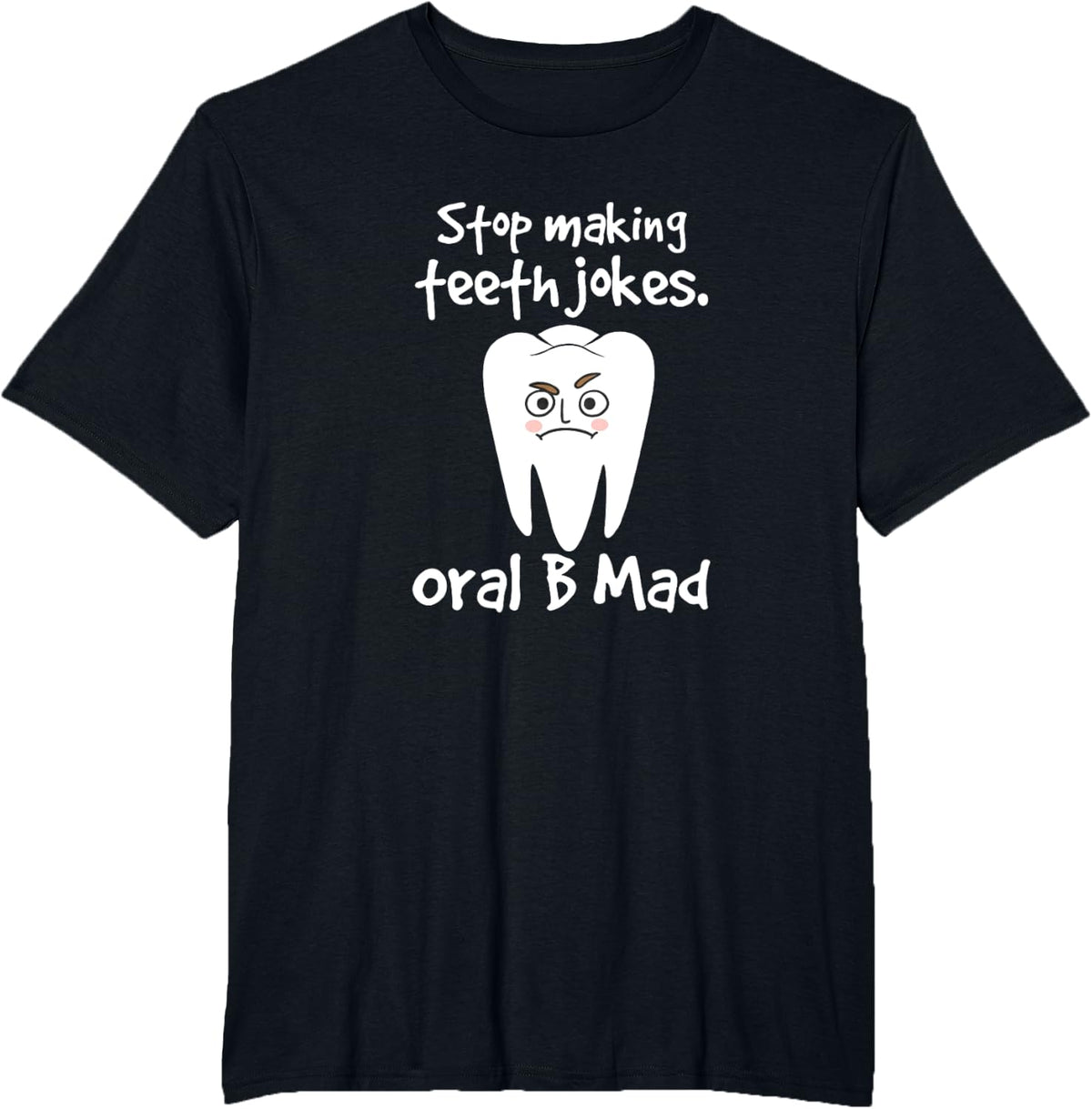 Dentist Dental Hygienist Stop Making Teeth Jokes Oral B Mad T-Shirt - Black