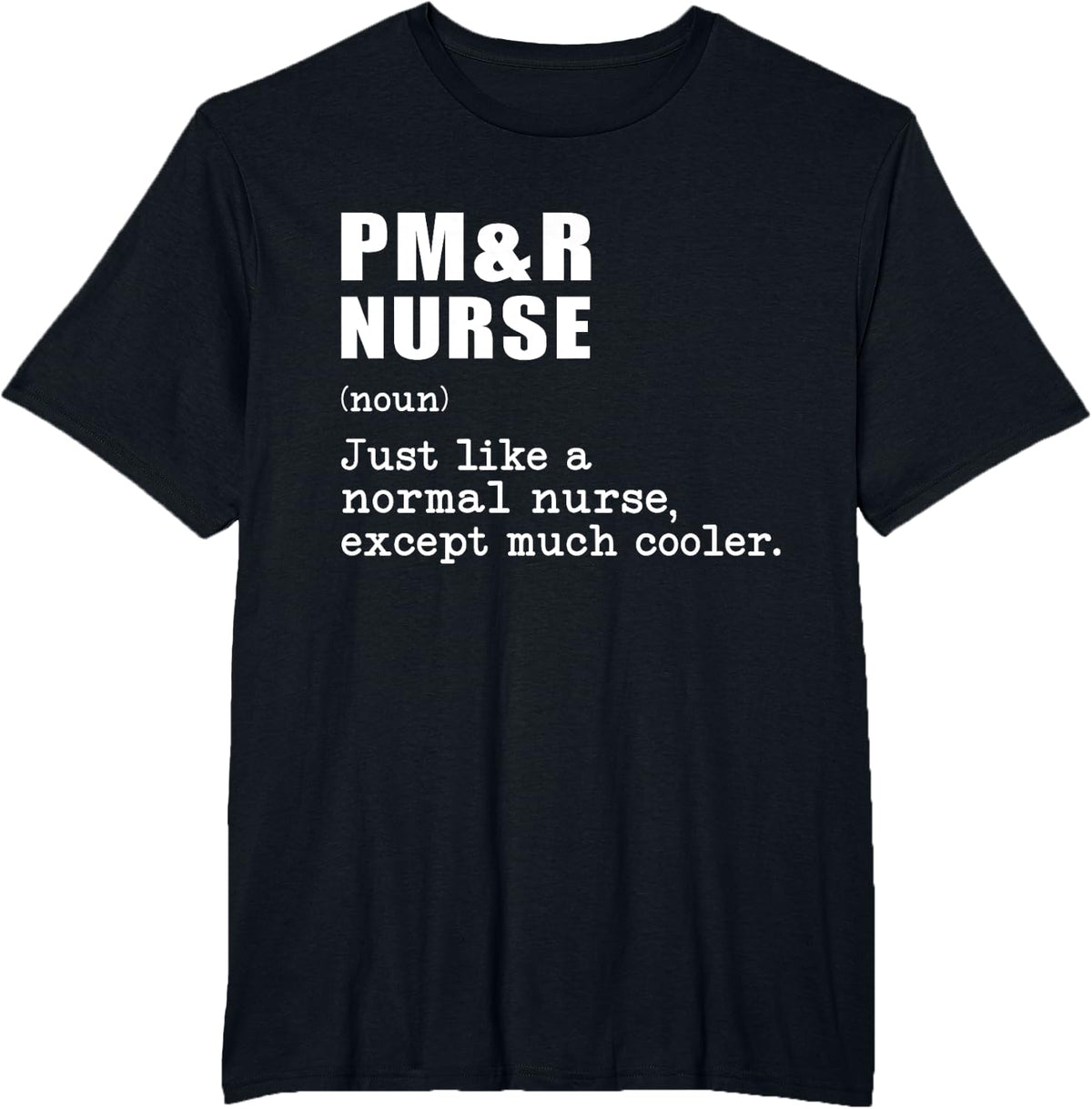 PM&R nurse Just Like a Normal Nurse Except Much Cooler T-Shirt - Black