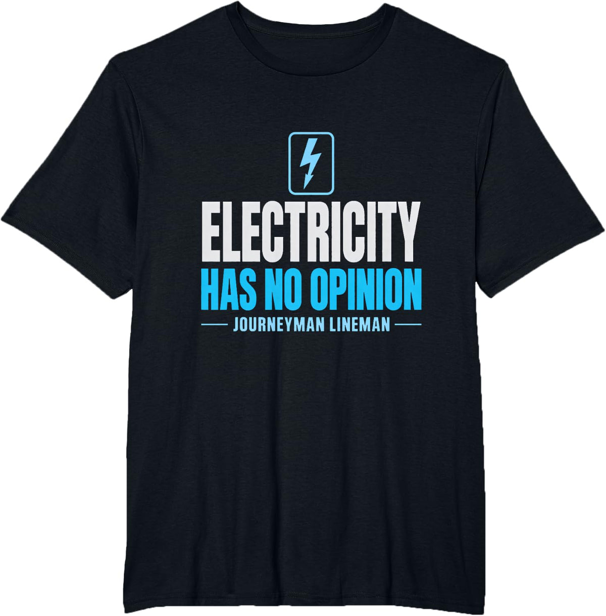 Electricity Has No Opinion Journeyman Lineman High Voltage T-Shirt - Black