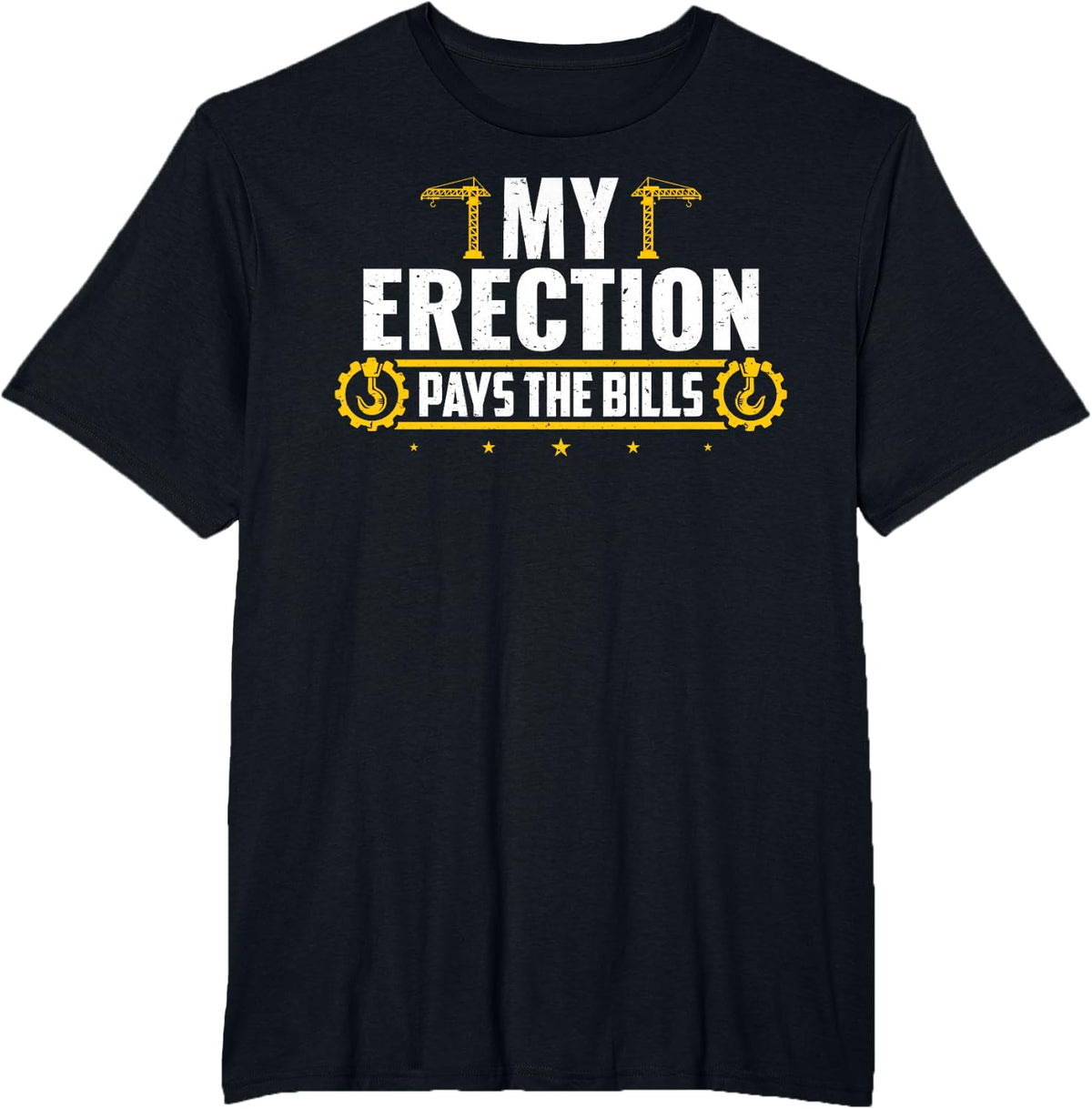 Crane Operator My Erection Pays The Bills T-Shirt - Black