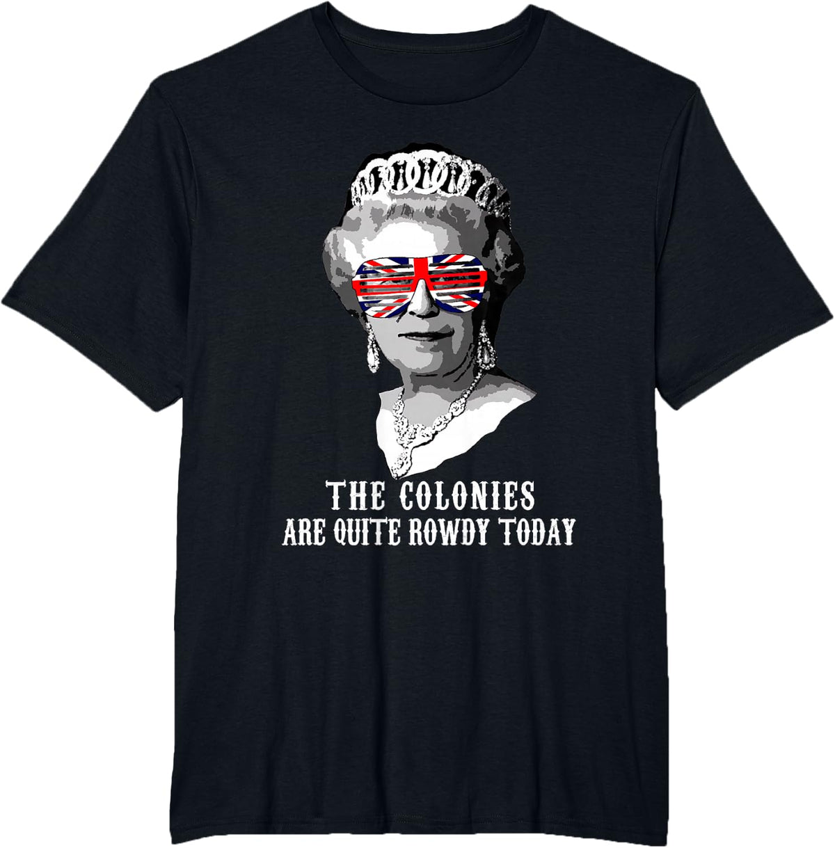 The Colonies Are Quite Rowdy Today, Funny National Day Shirt T-Shirt - Black